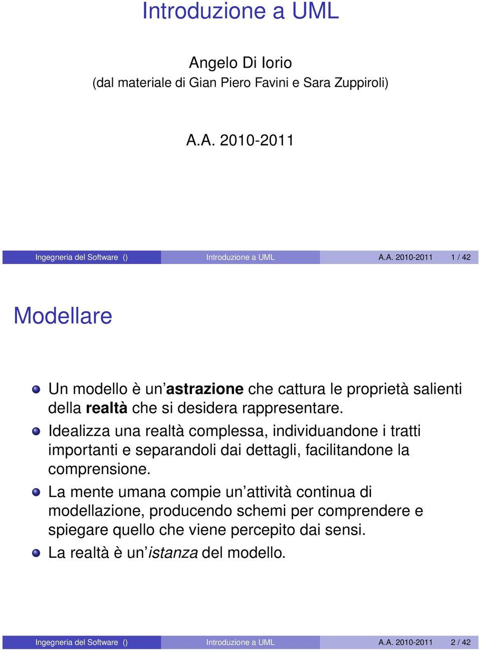 La mente umana compie un attività continua di modellazione, producendo schemi per comprendere e spiegare quello che viene percepito dai sensi.