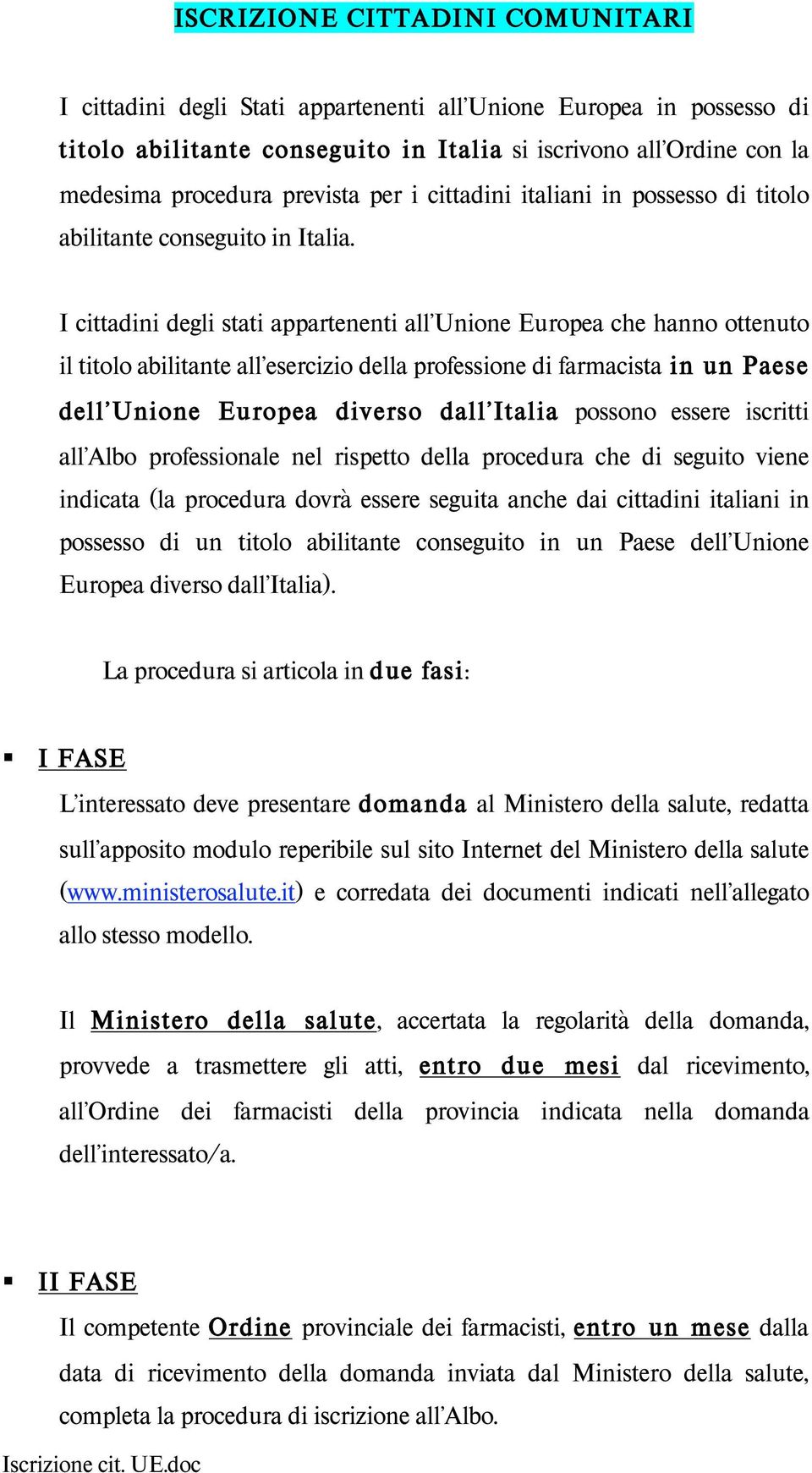 I cittadini degli stati appartenenti all Unione Europea che hanno ottenuto il titolo abilitante all esercizio della professione di farmacista in un Paese dell Unione Europea diverso dall Italia