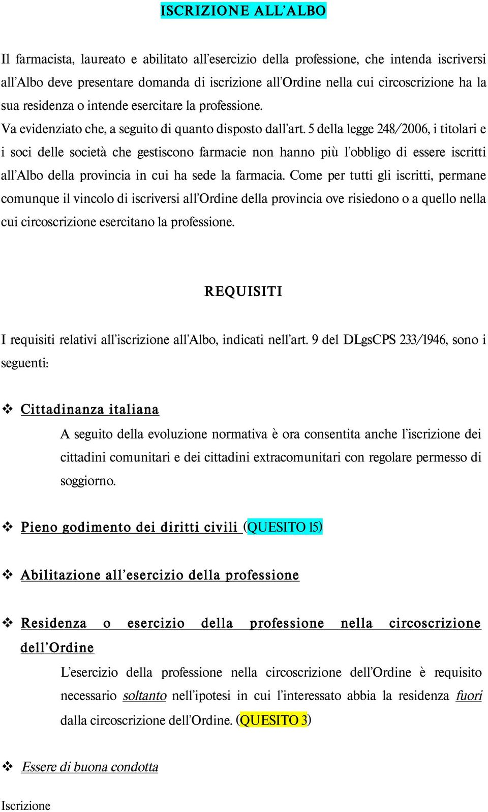 5 della legge 248/2006, i titolari e i soci delle società che gestiscono farmacie non hanno più l obbligo di essere iscritti all Albo della provincia in cui ha sede la farmacia.