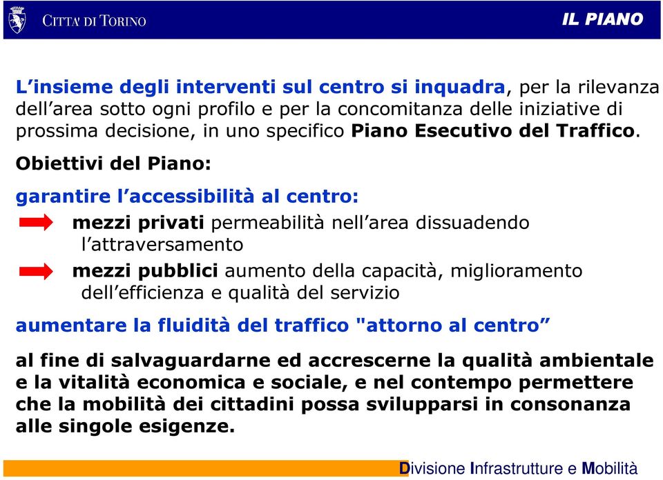 Obiettivi del Piano: garantire l accessibilità al centro: mezzi privati permeabilità nell area dissuadendo l attraversamento mezzi pubblici aumento della capacità,