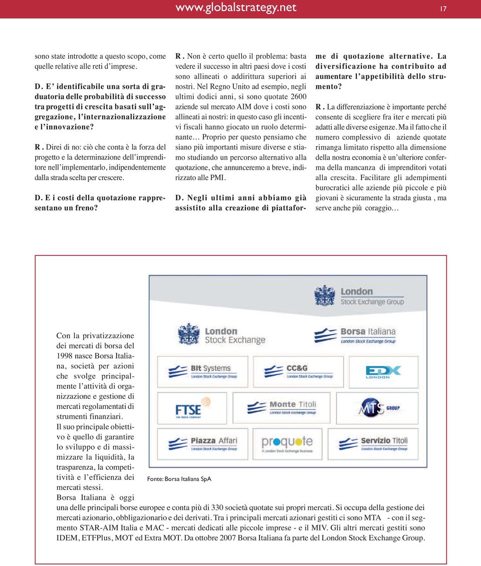 R. Non è certo quello il problema: basta vedere il successo in altri paesi dove i costi sono allineati o addirittura superiori ai nostri.