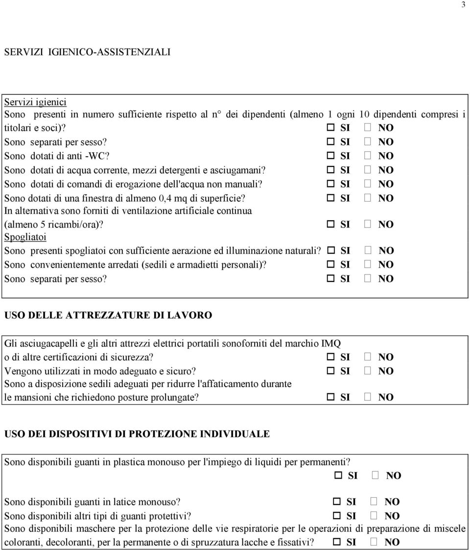 Sono dotati di una finestra di almeno 0,4 mq di superficie? In alternativa sono forniti di ventilazione artificiale continua (almeno 5 ricambi/ora)?