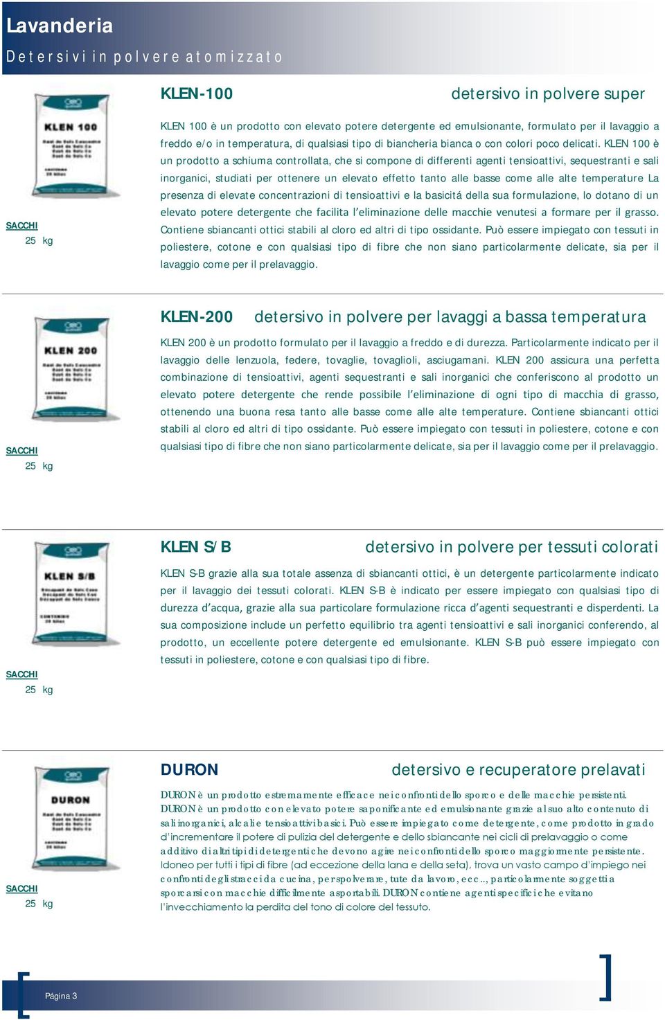 KLEN 100 è un prodotto a schiuma controllata, che si compone di differenti agenti tensioattivi, sequestranti e sali inorganici, studiati per ottenere un elevato effetto tanto alle basse come alle