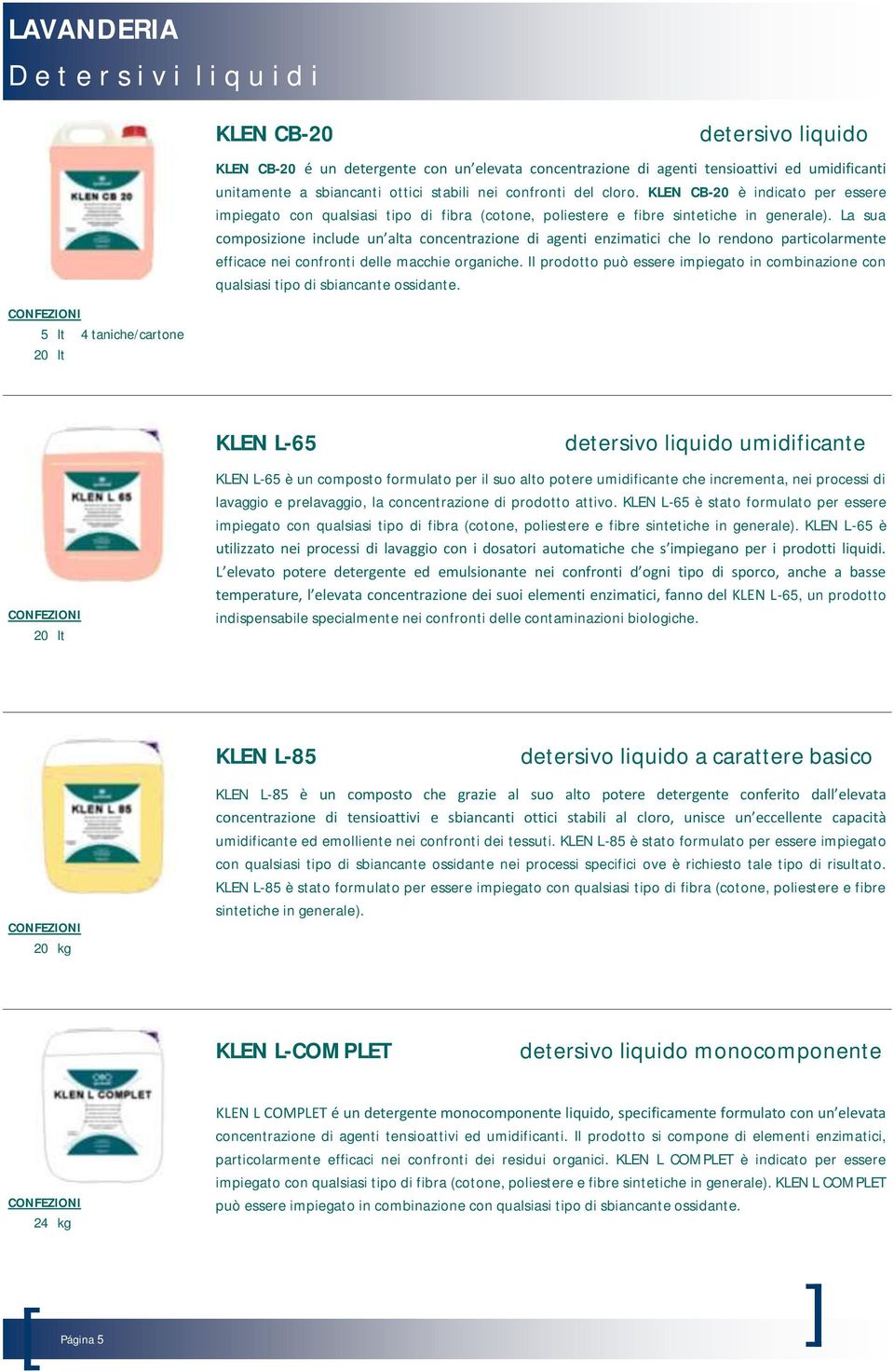 La sua composizione include un alta concentrazione di agenti enzimatici che lo rendono particolarmente efficace nei confronti delle macchie organiche.