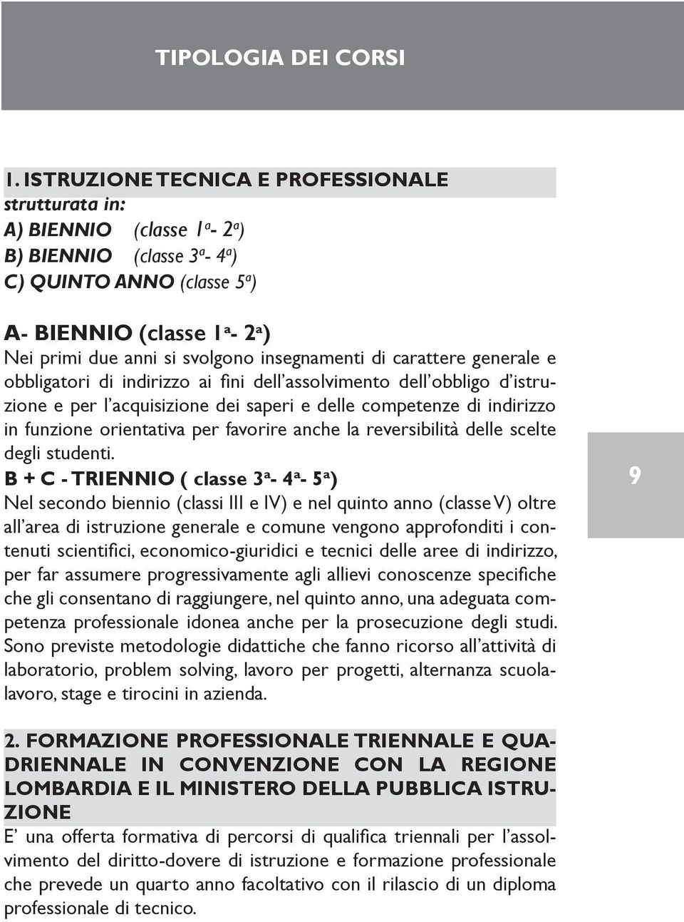 svolgono insegnamenti di carattere generale e obbligatori di indirizzo ai fini dell assolvimento dell obbligo d istruzione e per l acquisizione dei saperi e delle competenze di indirizzo in funzione