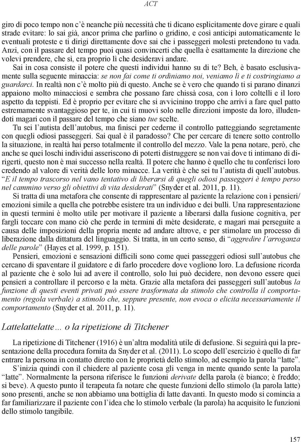 Anzi, con il passare del tempo puoi quasi convincerti che quella è esattamente la direzione che volevi prendere, che sì, era proprio lì che desideravi andare.