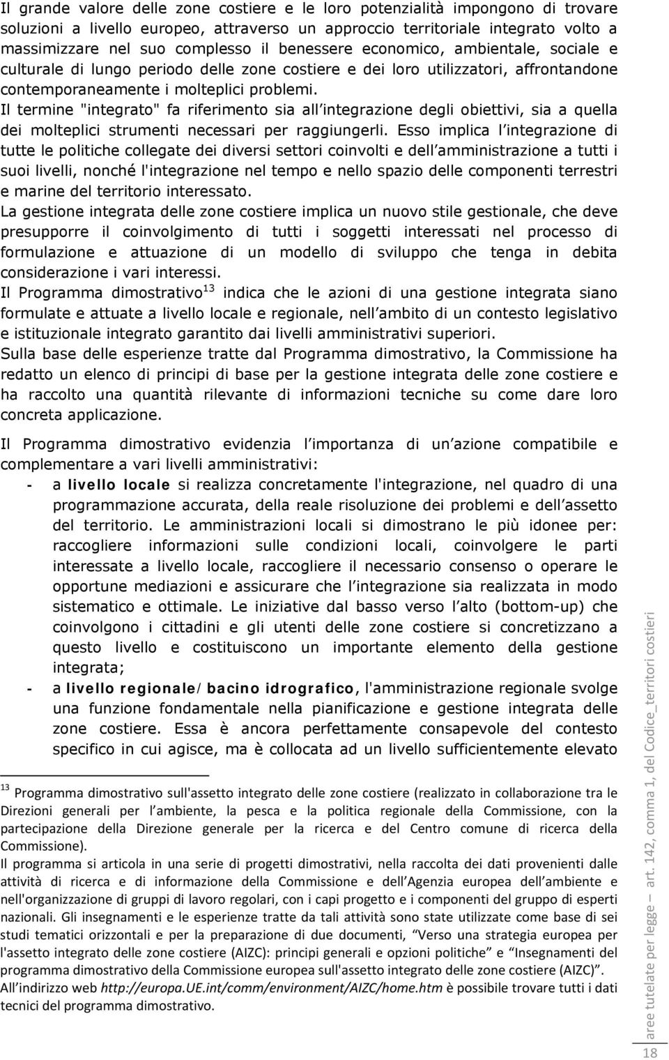 Il termine "integrato" fa riferimento sia all integrazione degli obiettivi, sia a quella dei molteplici strumenti necessari per raggiungerli.