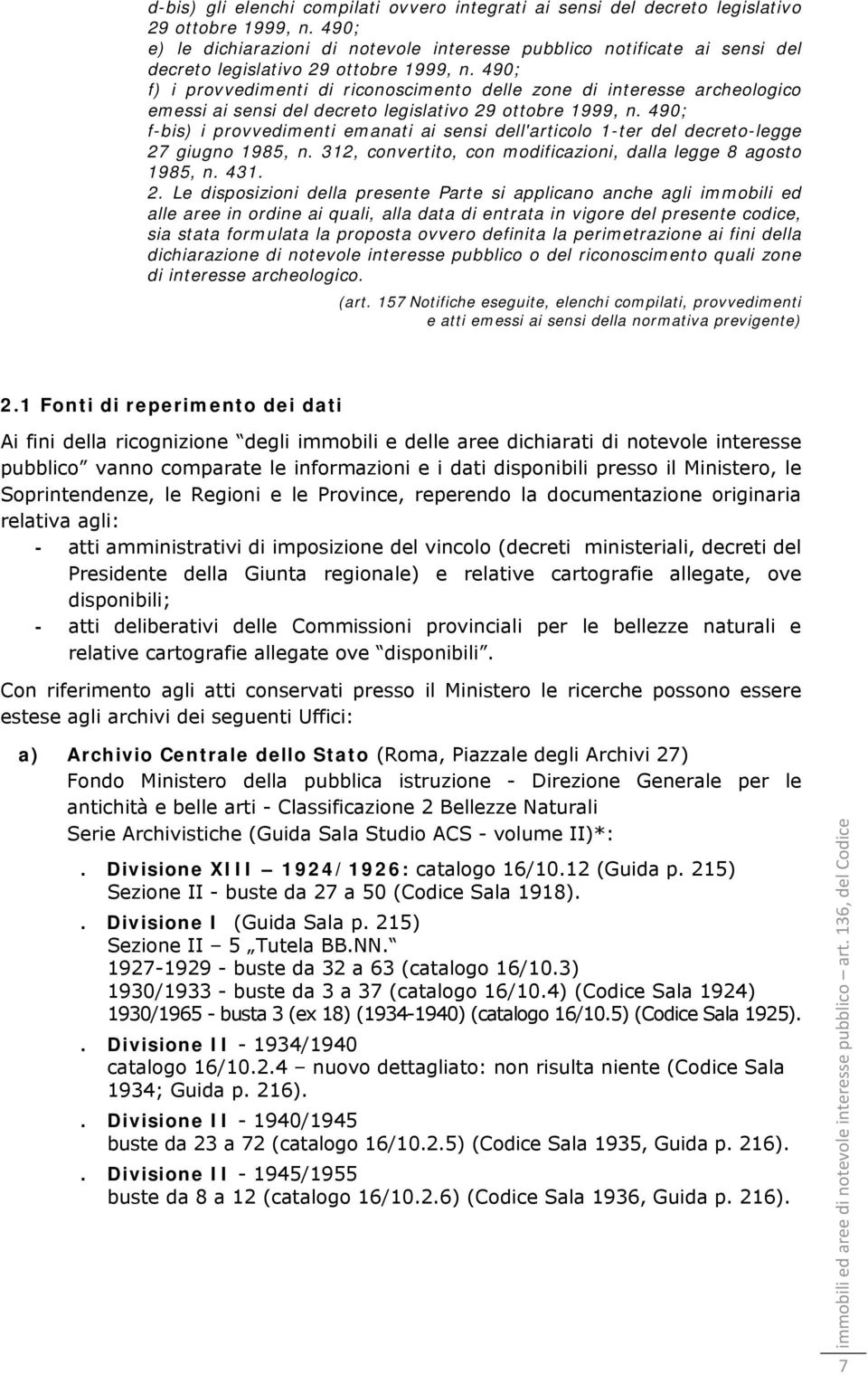 490; f) i provvedimenti di riconoscimento delle zone di interesse archeologico emessi ai sensi del decreto legislativo 29 ottobre 1999, n.