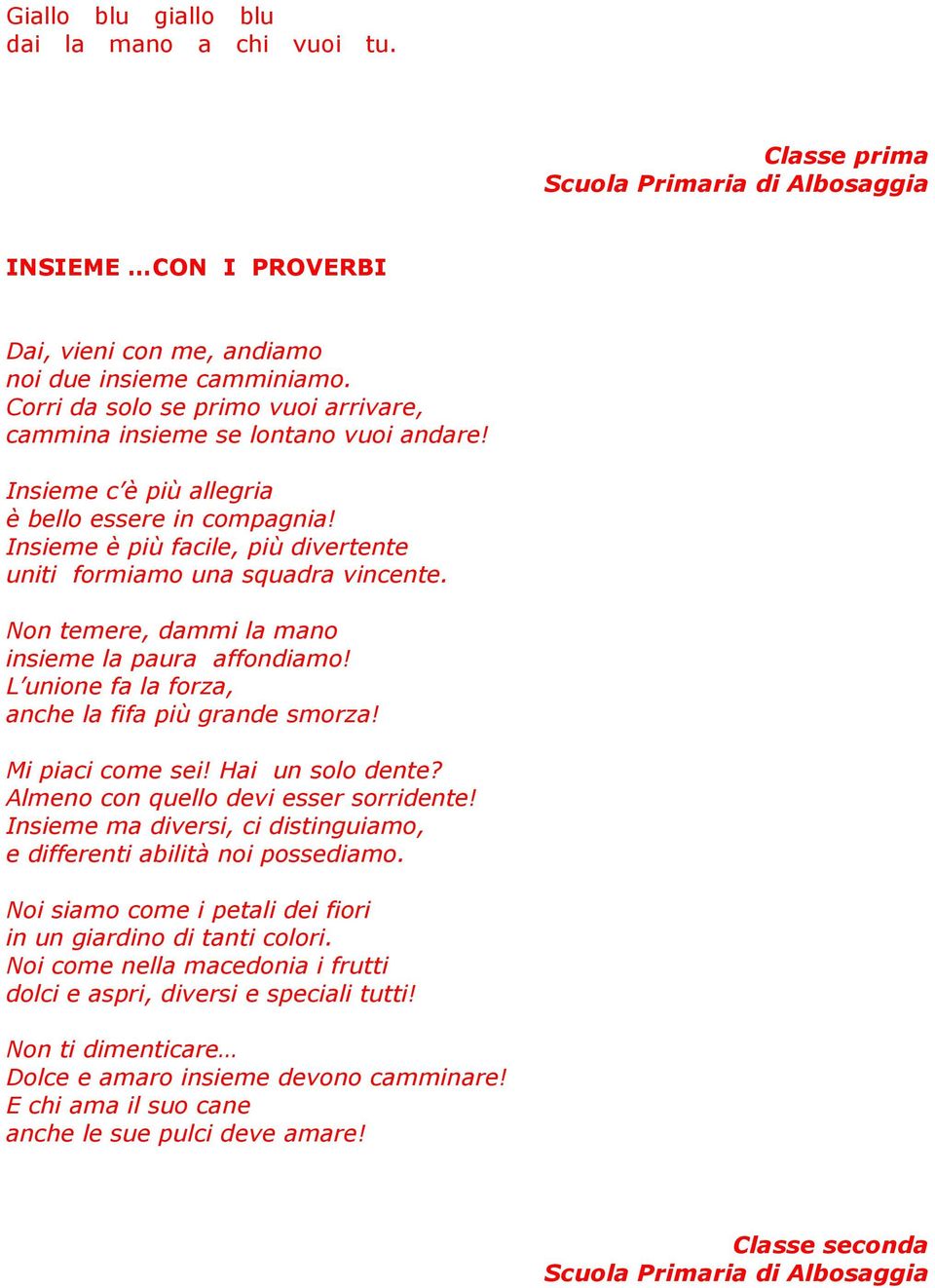 Insieme è più facile, più divertente uniti formiamo una squadra vincente. Non temere, dammi la mano insieme la paura affondiamo! L unione fa la forza, anche la fifa più grande smorza!