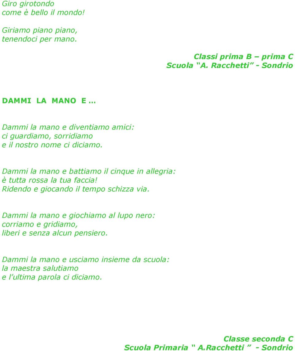 Dammi la mano e battiamo il cinque in allegria: è tutta rossa la tua faccia! Ridendo e giocando il tempo schizza via.