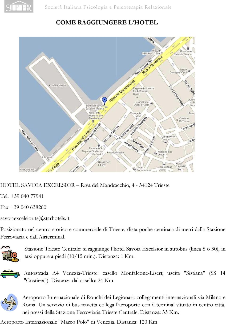 Stazione Trieste Centrale: si raggiunge l hotel Savoia Excelsior in autobus (linea 8 o 30), in taxi oppure a piedi (10/15 min.). Distanza: 1 Km.