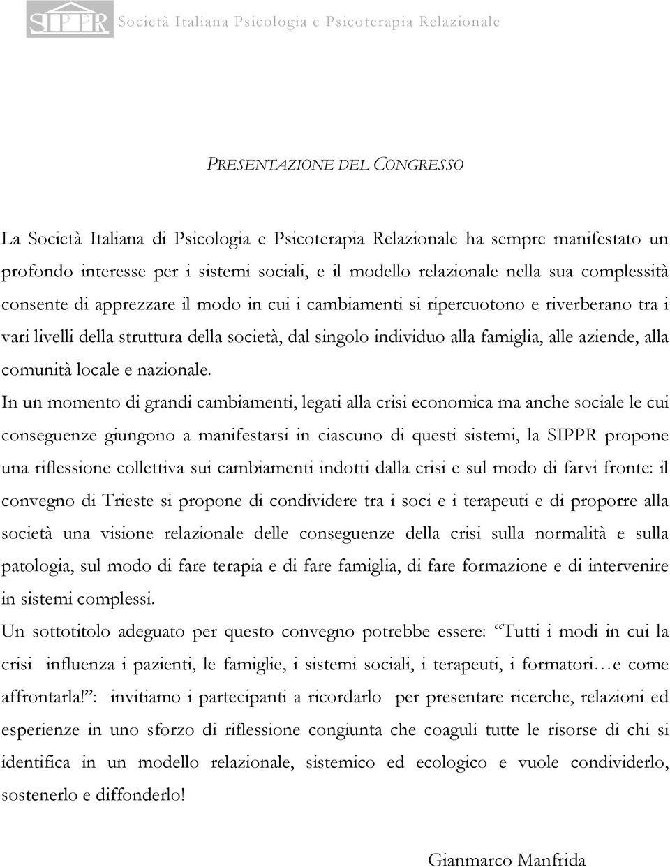 singolo individuo alla famiglia, alle aziende, alla comunità locale e nazionale.