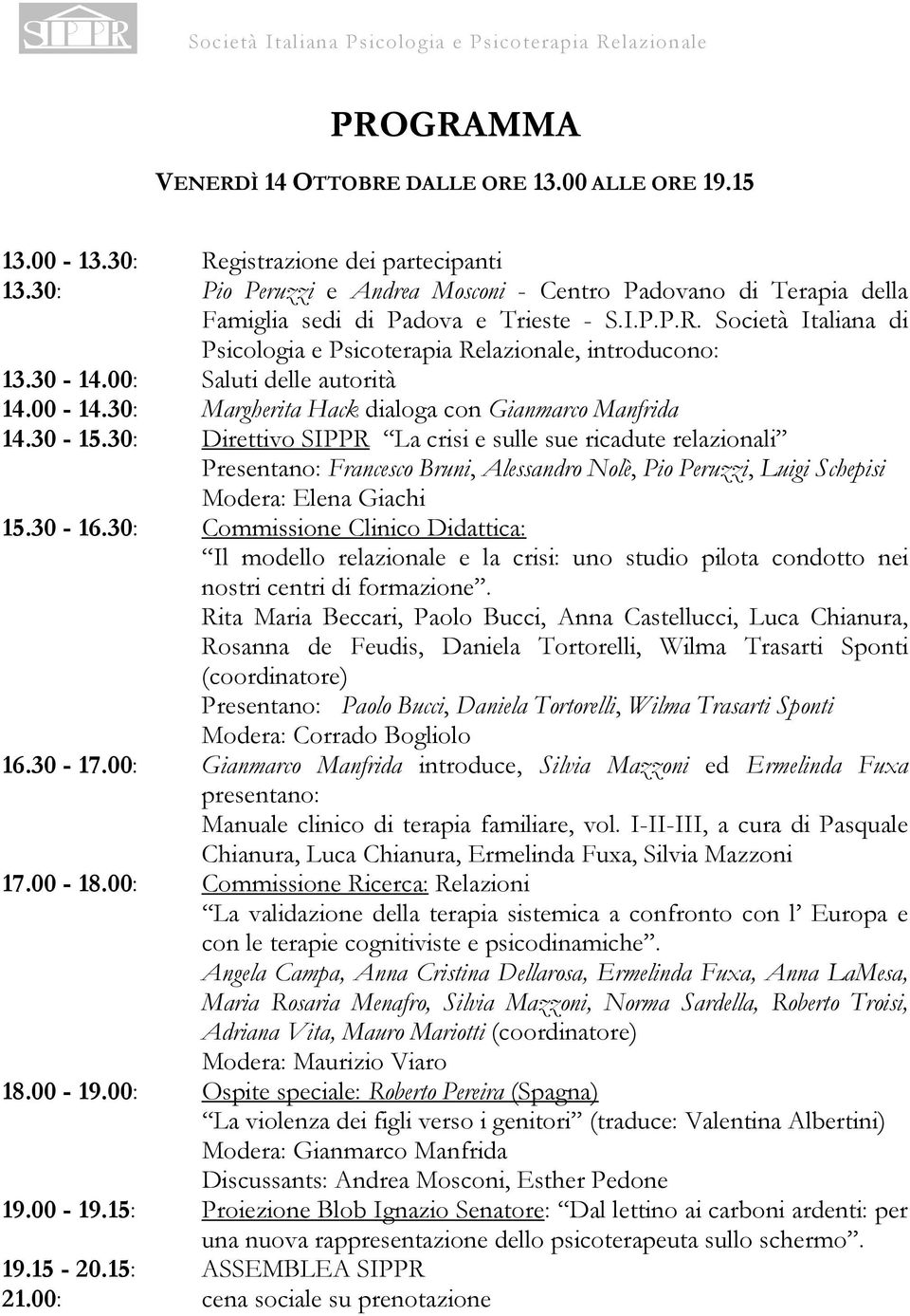 00: Saluti delle autorità 14.00-14.30: Margherita Hack dialoga con Gianmarco Manfrida 14.30-15.