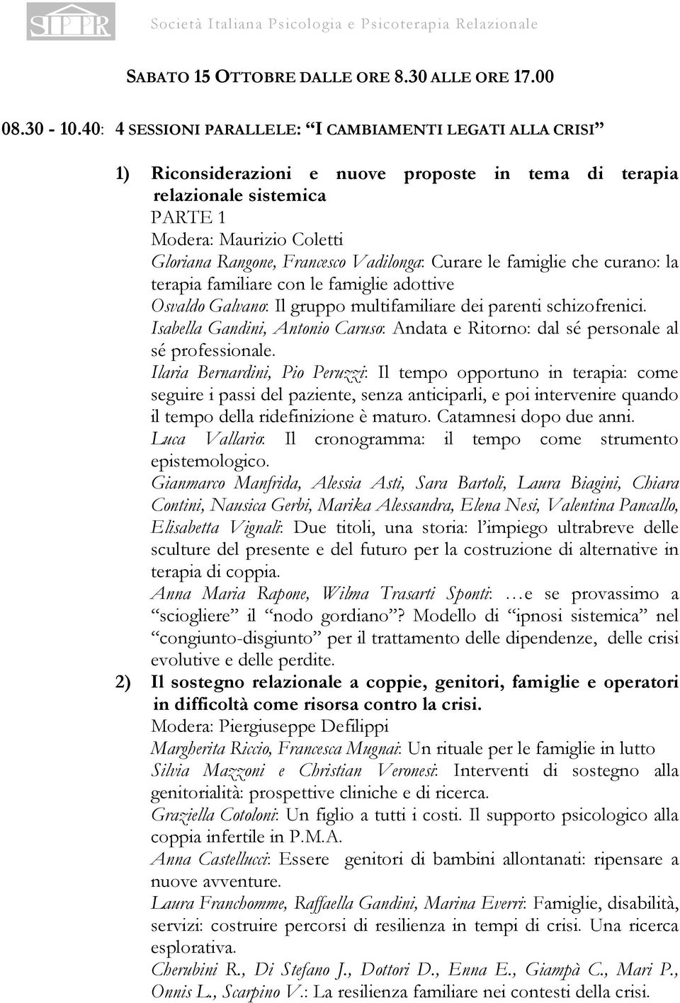 Vadilonga: Curare le famiglie che curano: la terapia familiare con le famiglie adottive Osvaldo Galvano: Il gruppo multifamiliare dei parenti schizofrenici.