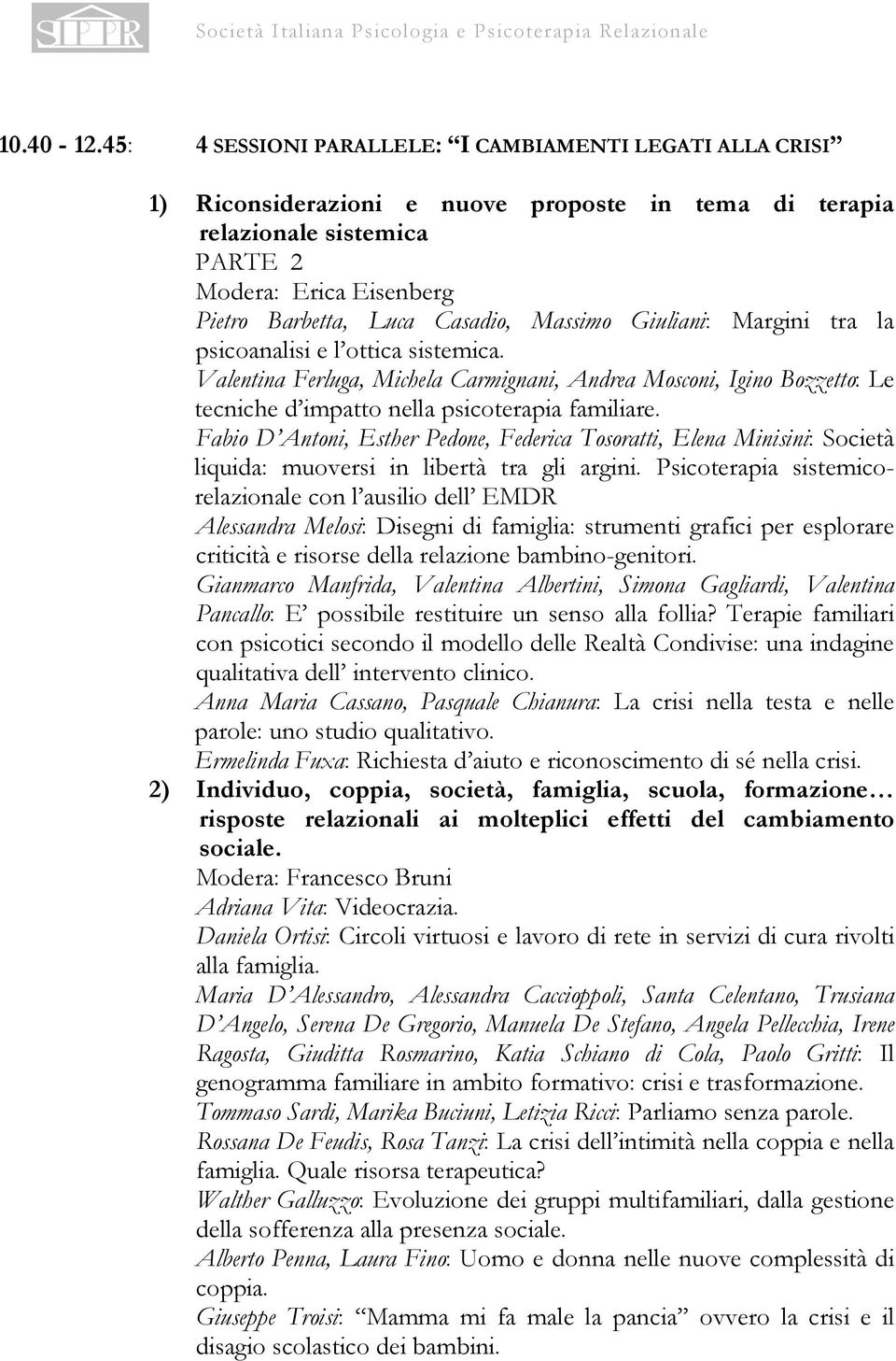 Massimo Giuliani: Margini tra la psicoanalisi e l ottica sistemica. Valentina Ferluga, Michela Carmignani, Andrea Mosconi, Igino Bozzetto: Le tecniche d impatto nella psicoterapia familiare.