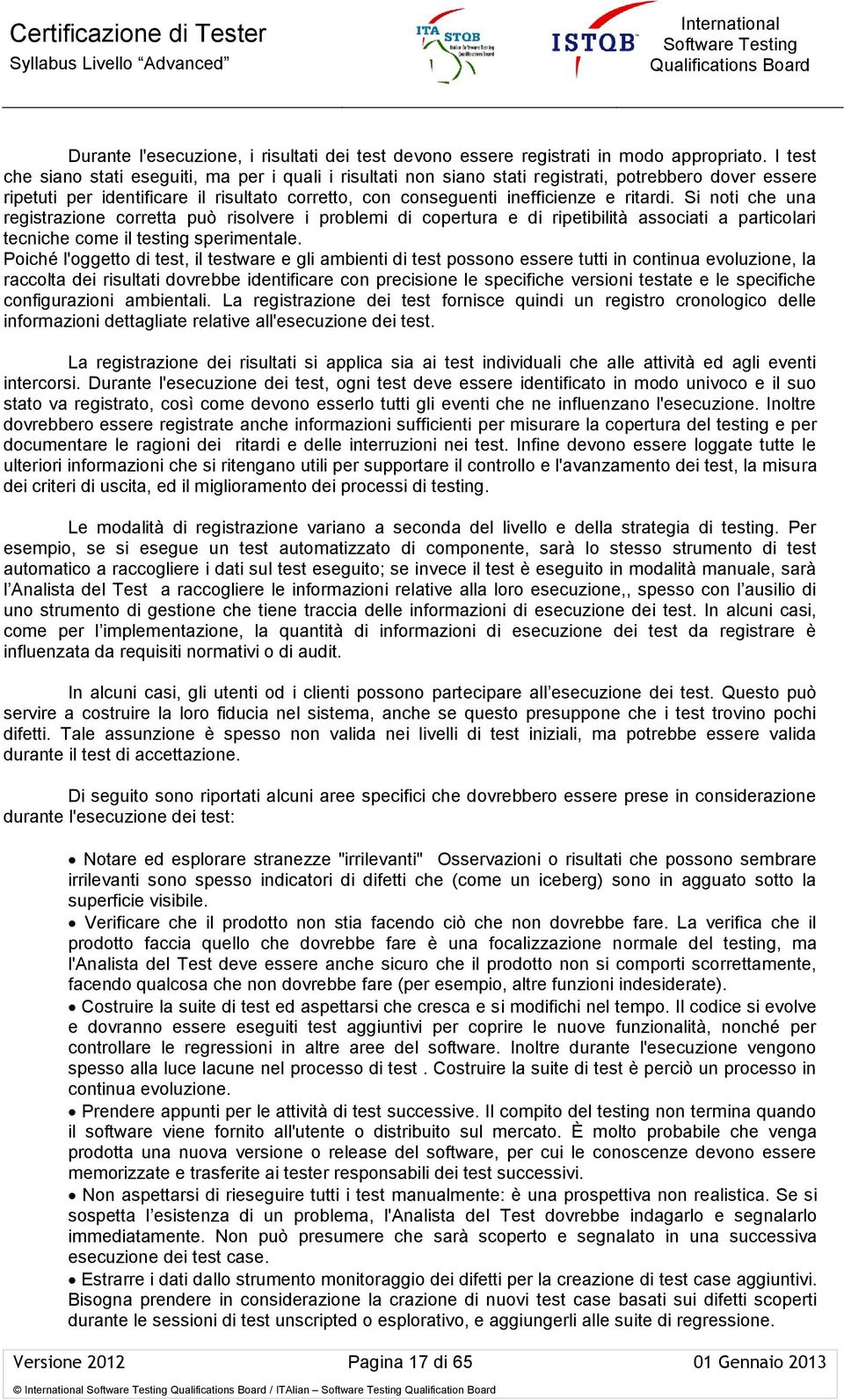 Si noti che una registrazione corretta può risolvere i problemi di copertura e di ripetibilità associati a particolari tecniche come il testing sperimentale.