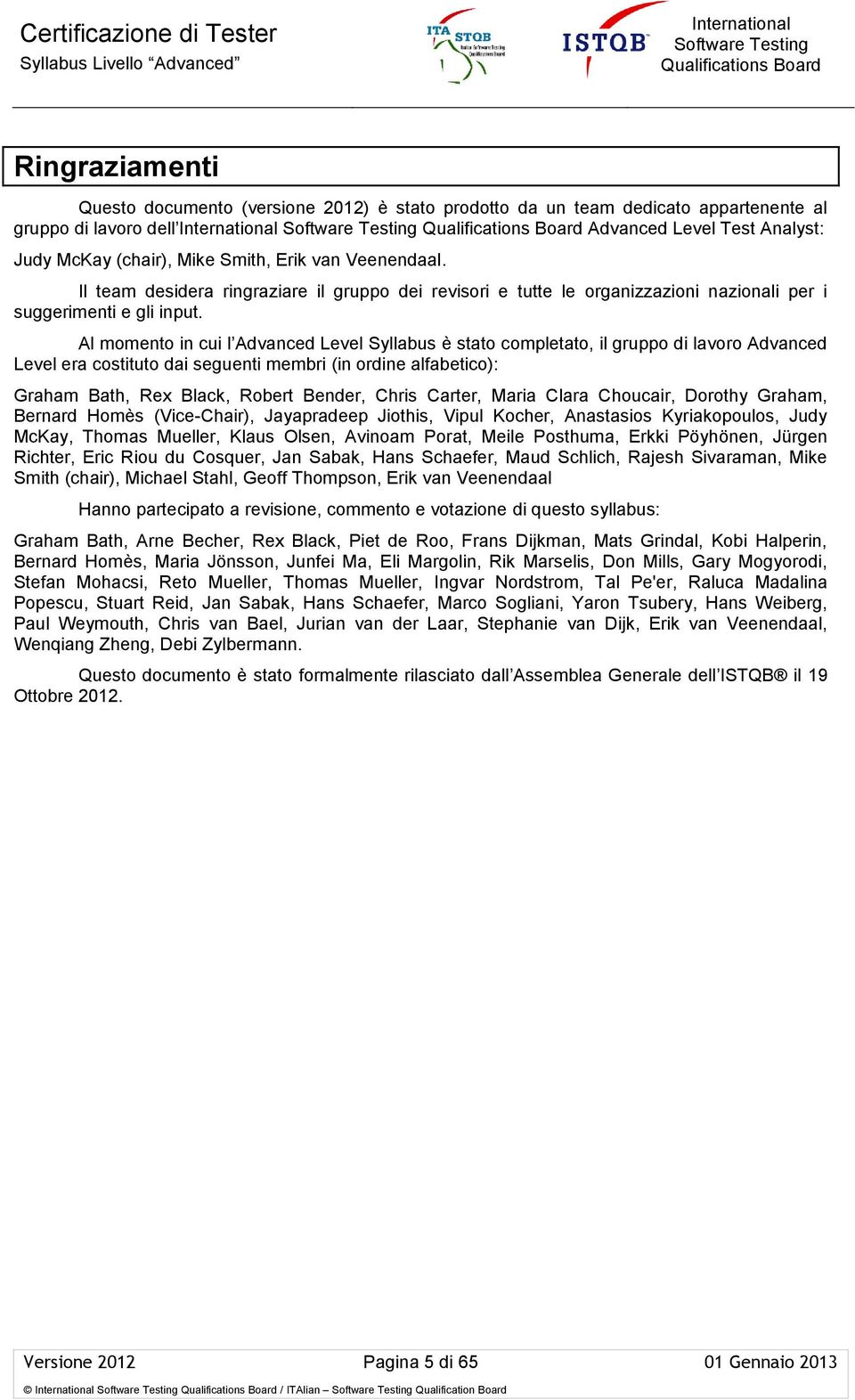 Al momento in cui l Advanced Level Syllabus è stato completato, il gruppo di lavoro Advanced Level era costituto dai seguenti membri (in ordine alfabetico): Graham Bath, Rex Black, Robert Bender,