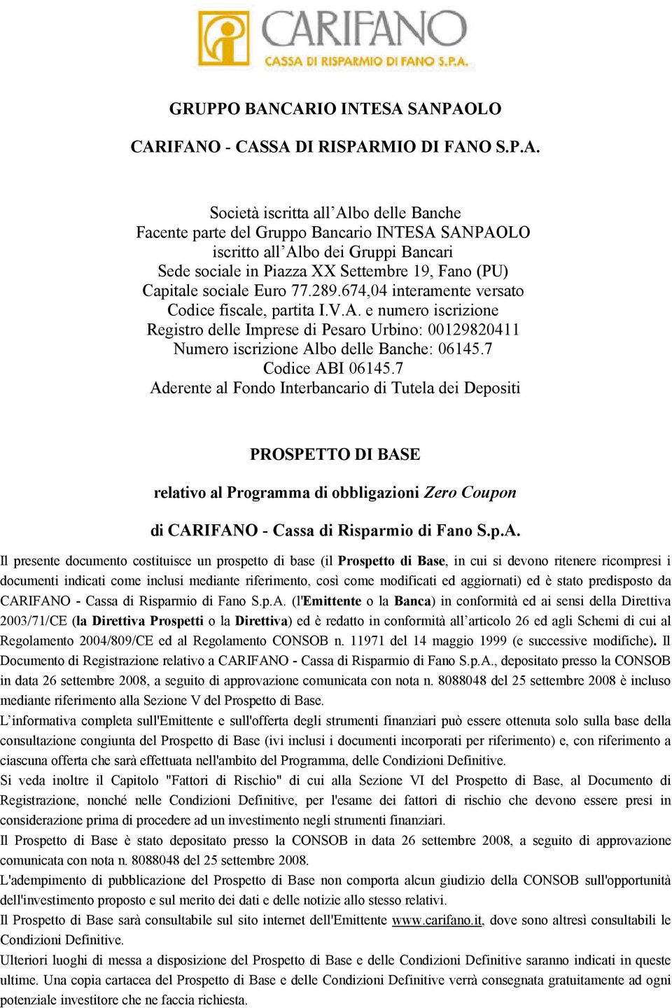 sociale in Piazza XX Settembre 19, Fano (PU) Capitale sociale Euro 77.289.674,04 interamente versato Codice fiscale, partita I.V.A.