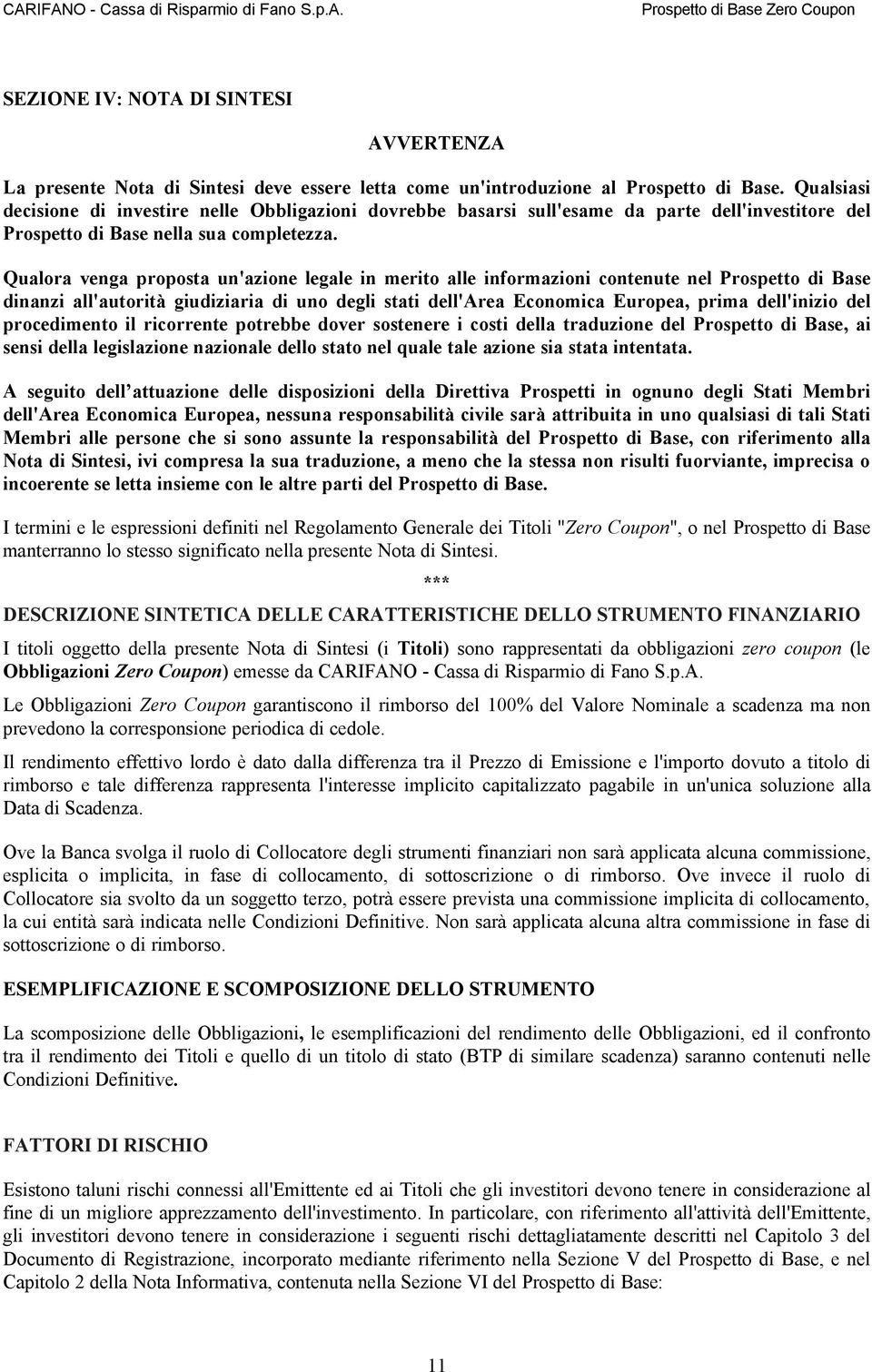 Qualora venga proposta un'azione legale in merito alle informazioni contenute nel Prospetto di Base dinanzi all'autorità giudiziaria di uno degli stati dell'area Economica Europea, prima dell'inizio