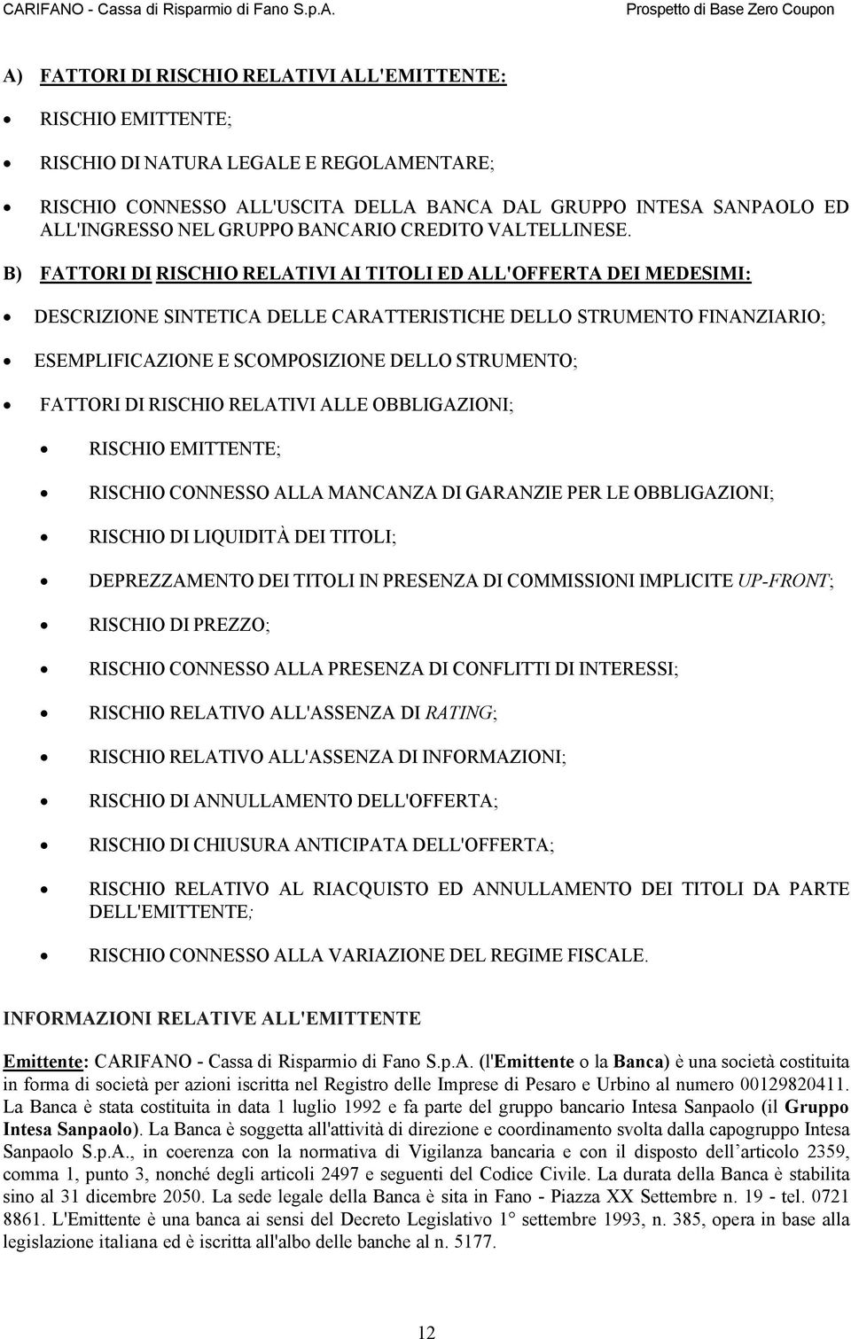 B) FATTORI DI RISCHIO RELATIVI AI TITOLI EDALL'OFFERTA DEI MEDESIMI: DESCRIZIONE SINTETICA DELLE CARATTERISTICHE DELLO STRUMENTO FINANZIARIO; ESEMPLIFICAZIONE E SCOMPOSIZIONE DELLO STRUMENTO; FATTORI