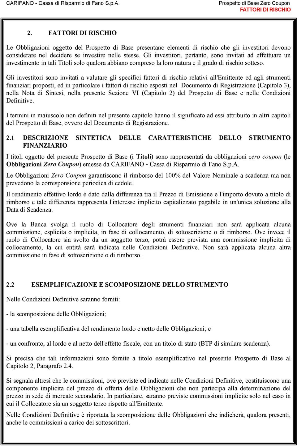 Gli investitori sono invitati a valutare gli specifici fattori di rischio relativi all'emittente ed agli strumenti finanziari proposti, ed in particolare i fattori di rischio esposti nel Documento di