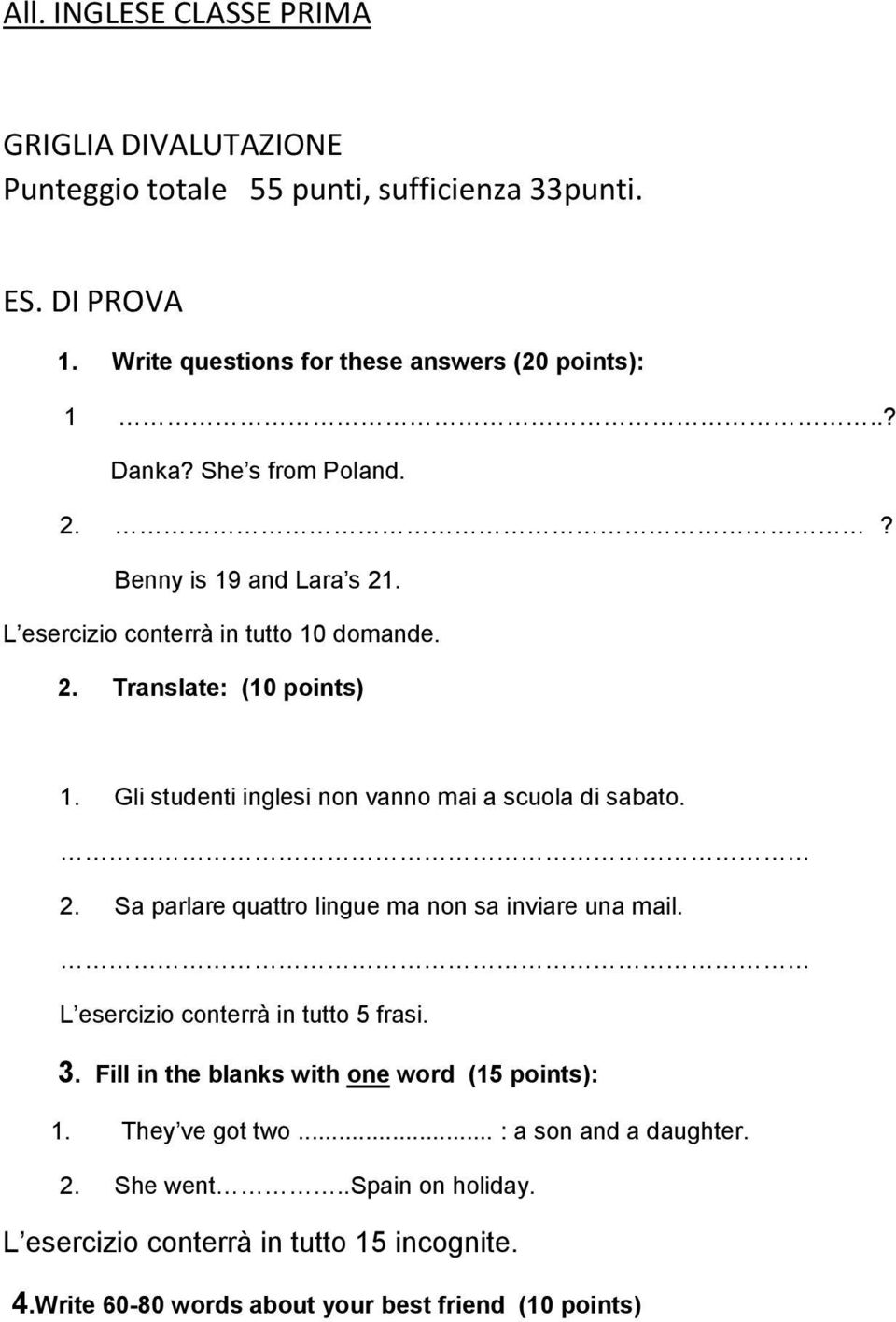 Gli studenti inglesi non vanno mai a scuola di sabato. 2. Sa parlare quattro lingue ma non sa inviare una mail. L esercizio conterrà in tutto 5 frasi. 3.