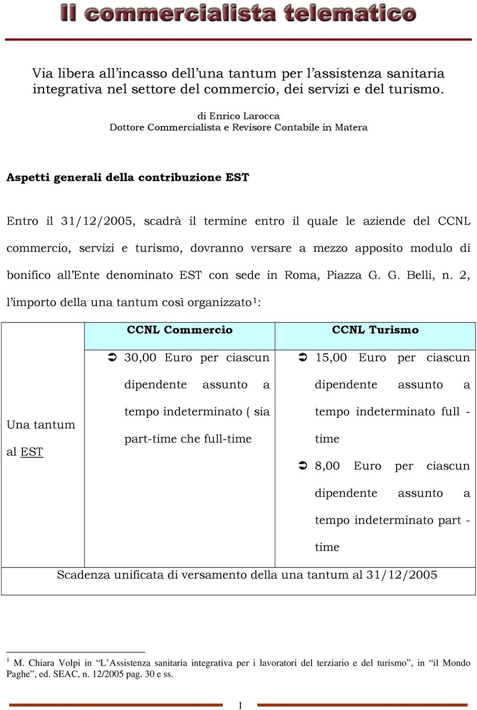 servizi e turismo, dovranno versare a mezzo apposito modulo di bonifico all Ente denominato EST con sede in Roma, Piazza G. G. Belli, n.