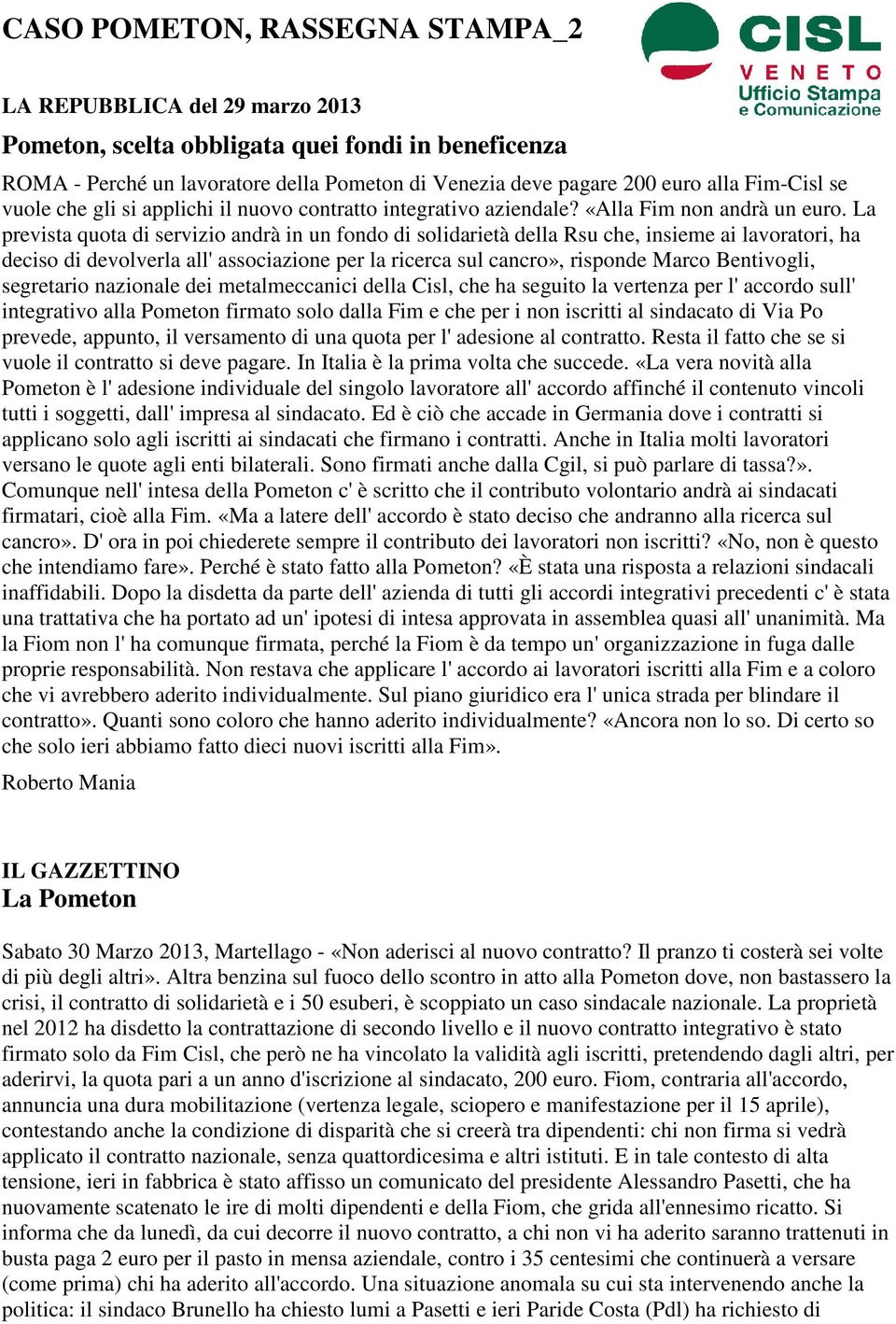 La prevista quota di servizio andrà in un fondo di solidarietà della Rsu che, insieme ai lavoratori, ha deciso di devolverla all' associazione per la ricerca sul cancro», risponde Marco Bentivogli,