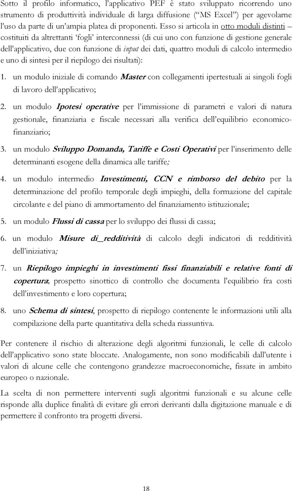 Esso si articola in otto moduli distinti costituiti da altrettanti fogli interconnessi (di cui uno con funzione di gestione generale dell applicativo, due con funzione di input dei dati, quattro