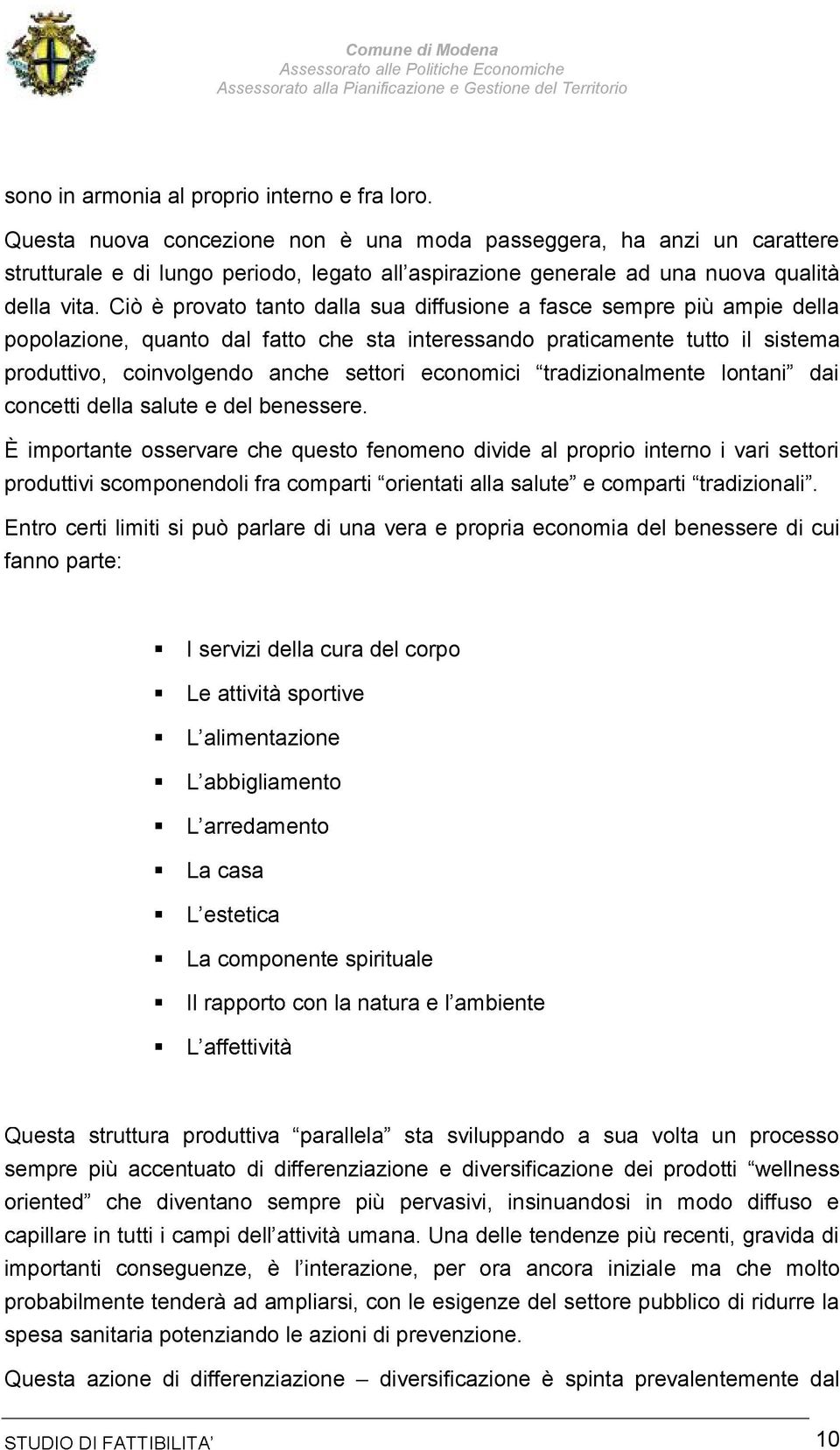 Ciò è provato tanto dalla sua diffusione a fasce sempre più ampie della popolazione, quanto dal fatto che sta interessando praticamente tutto il sistema concetti della salute e del benessere.