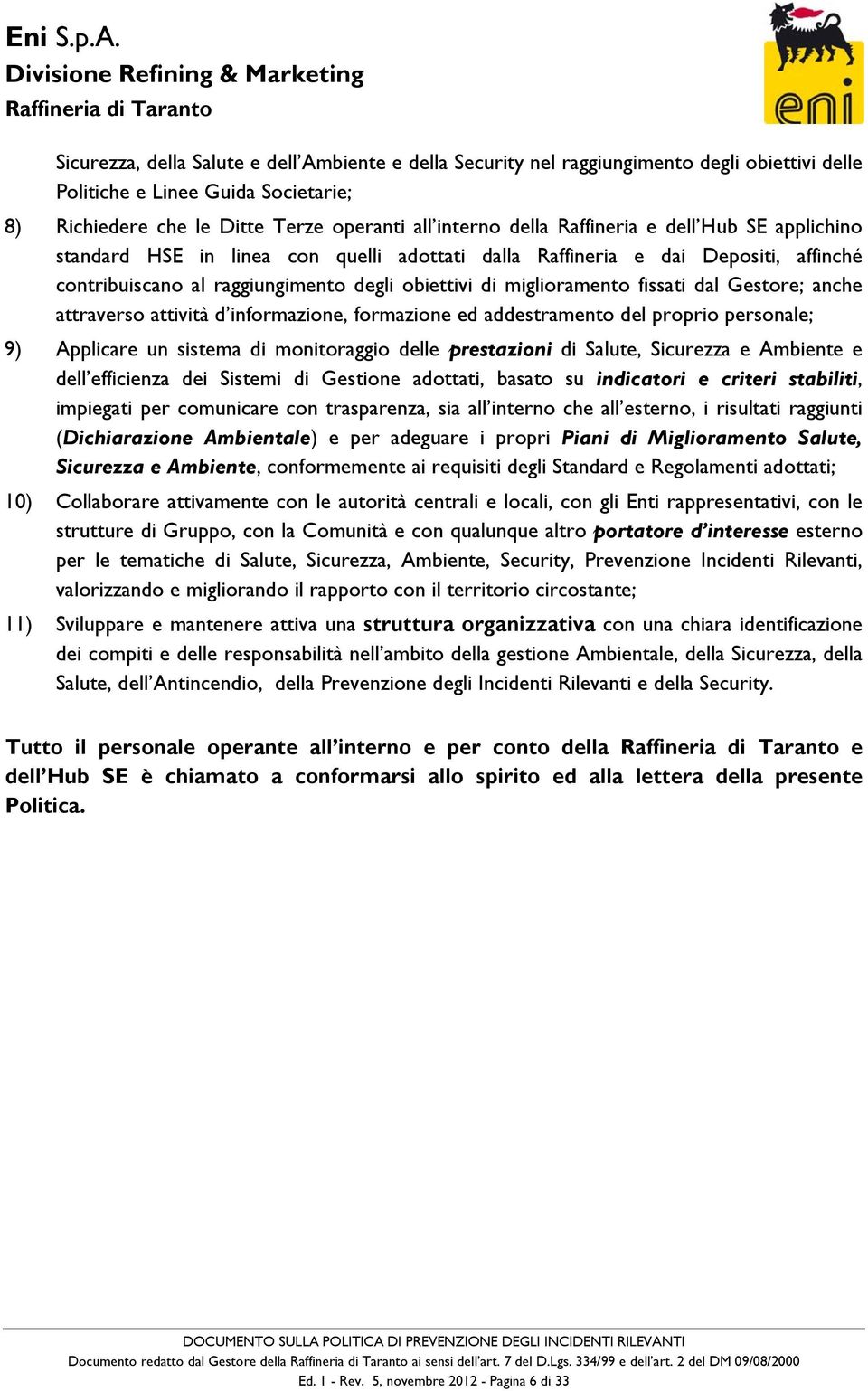 Gestore; anche attraverso attività d informazione, formazione ed addestramento del proprio personale; 9) Applicare un sistema di monitoraggio delle prestazioni di Salute, Sicurezza e Ambiente e dell