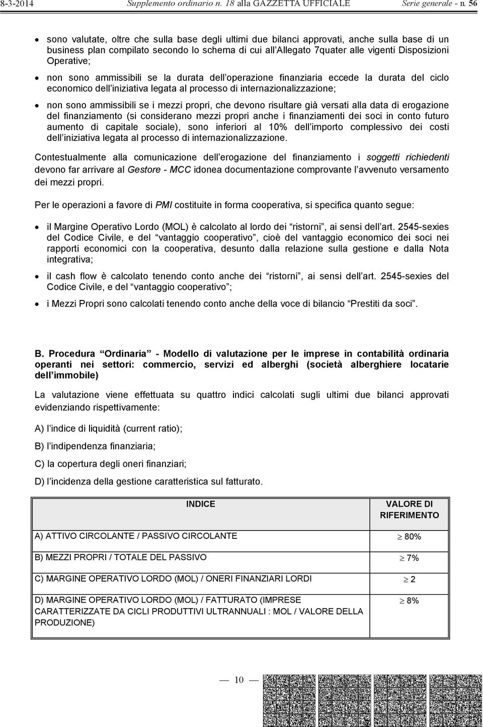 mezzi propri, che devono risultare già versati alla data di erogazione del finanziamento (si considerano mezzi propri anche i finanziamenti dei soci in conto futuro aumento di capitale sociale), sono