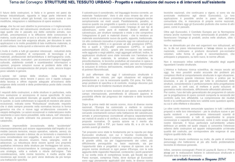 aicap, che ha nei suoi obiettivi la promozione e il miglioramento continuo dell uso del calcestruzzo strutturale (con cui si indica oggi quello che in passato era detto cemento armato, non armato,