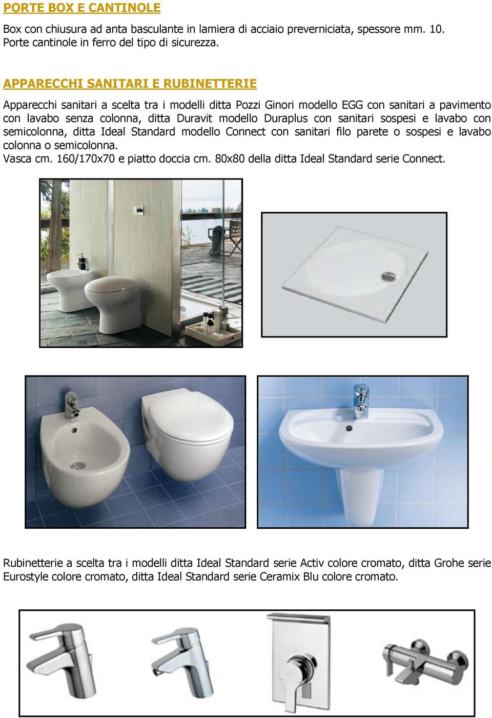 con sanitari sospesi e lavabo con semicolonna, ditta Ideal Standard modello Connect con sanitari filo parete o sospesi e lavabo colonna o semicolonna. Vasca cm. 160/170x70 e piatto doccia cm.