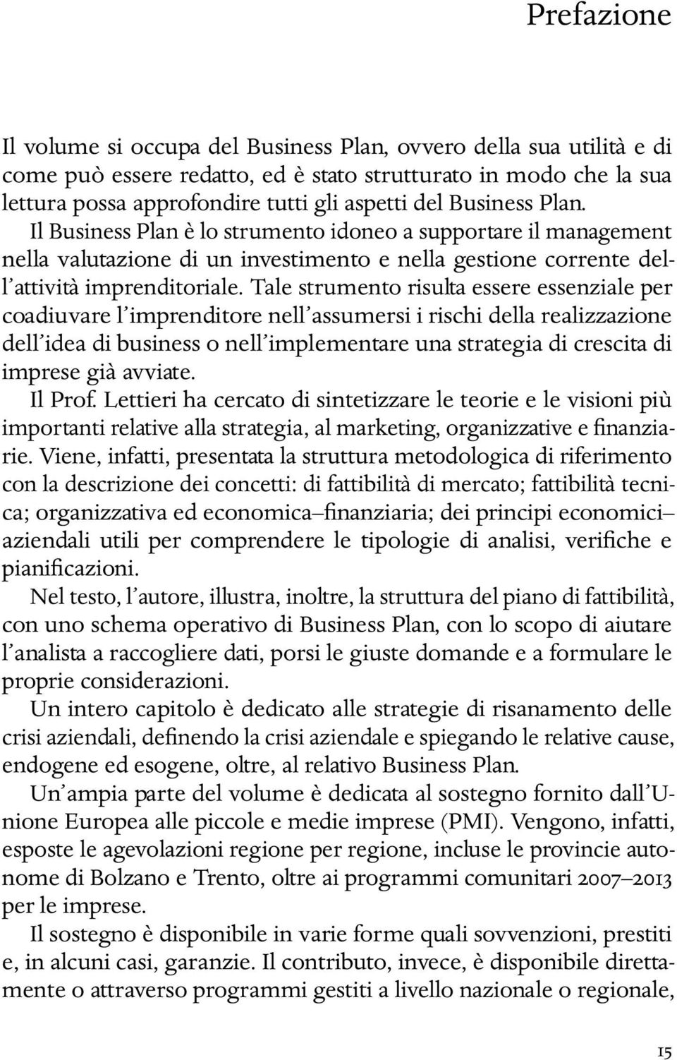 Tale strumento risulta essere essenziale per coadiuvare l imprenditore nell assumersi i rischi della realizzazione dell idea di business o nell implementare una strategia di crescita di imprese già