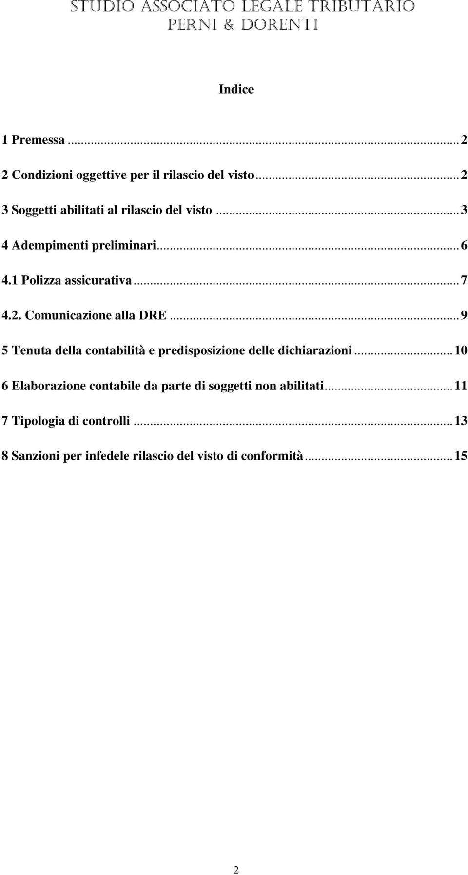 2. Comunicazione alla DRE...9 5 Tenuta della contabilità e predisposizione delle dichiarazioni.