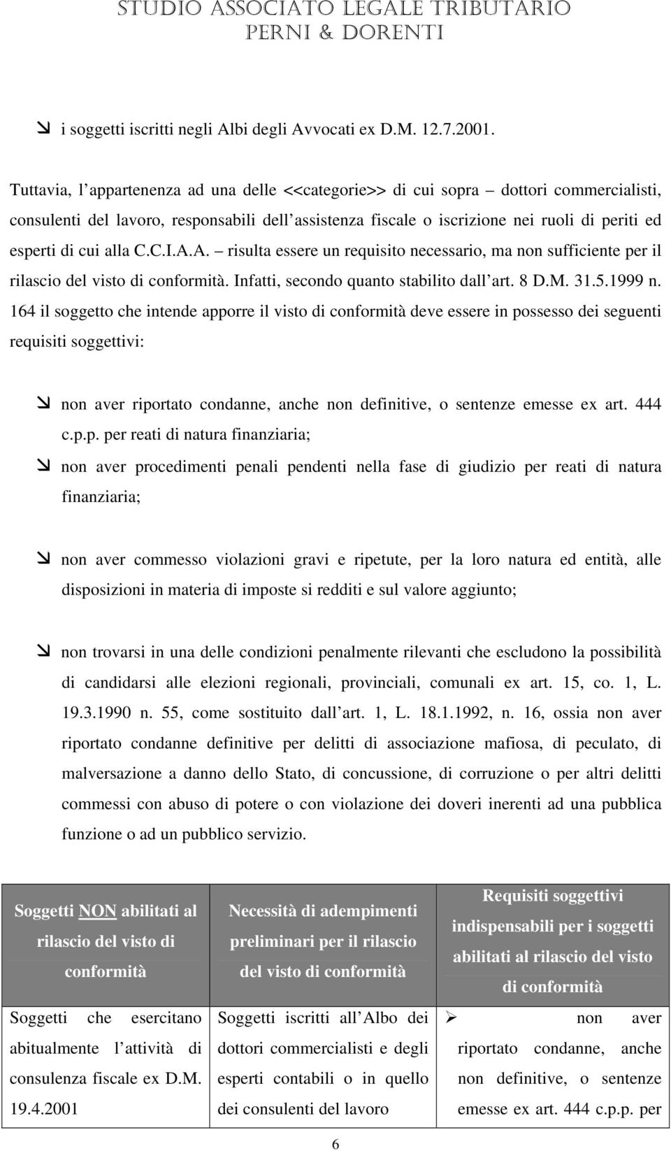 alla C.C.I.A.A. risulta essere un requisito necessario, ma non sufficiente per il rilascio del visto di conformità. Infatti, secondo quanto stabilito dall art. 8 D.M. 31.5.1999 n.