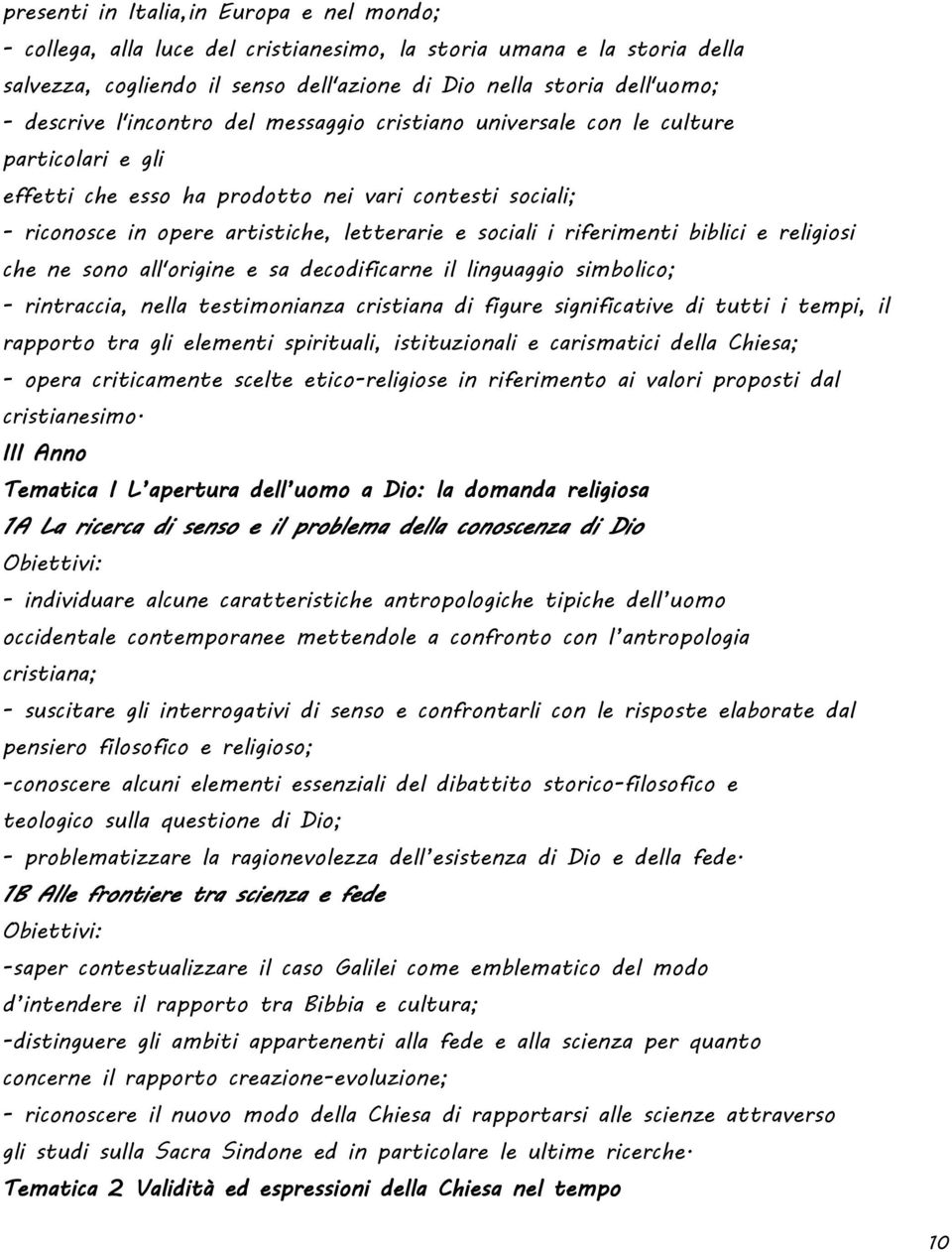 riferimenti biblici e religiosi che ne sono all'origine e sa decodificarne il linguaggio simbolico; - rintraccia, nella testimonianza cristiana di figure significative di tutti i tempi, il rapporto