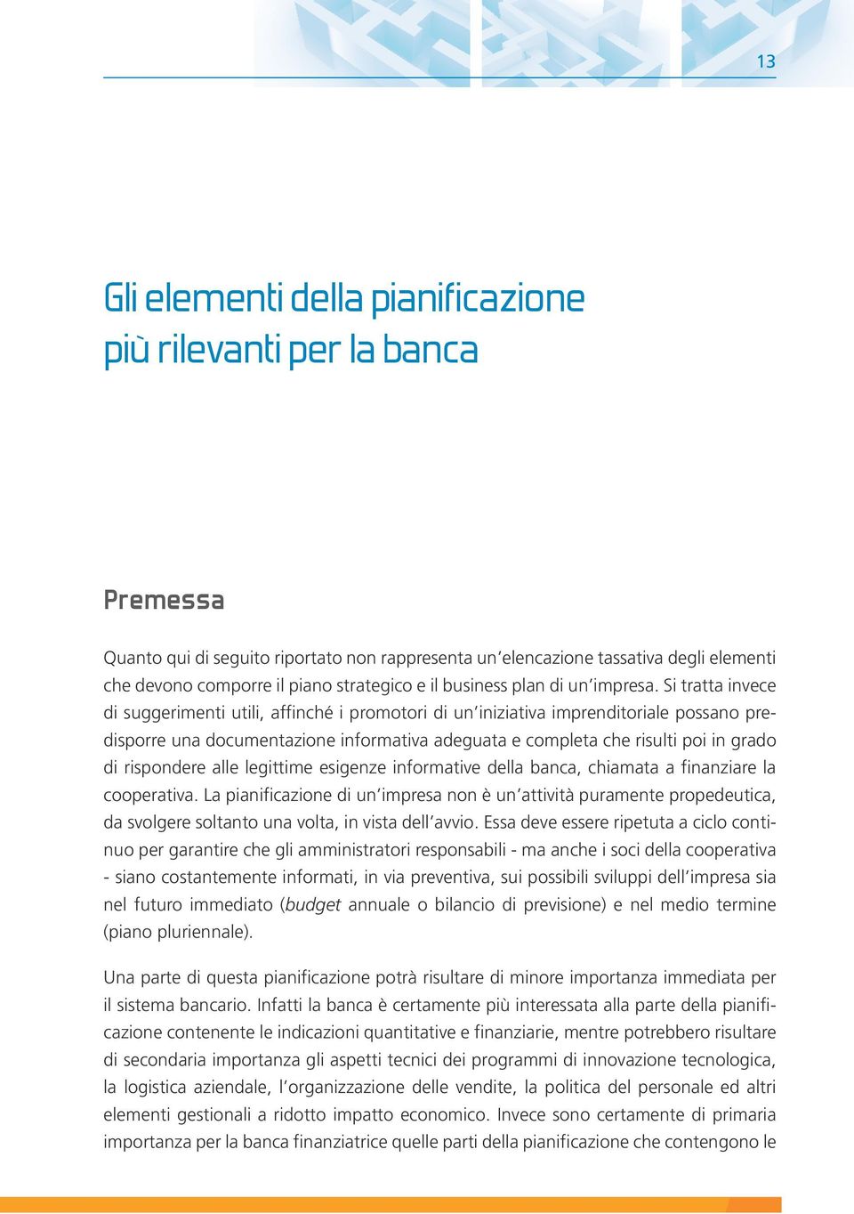 Si tratta invece di suggerimenti utili, affinché i promotori di un iniziativa imprenditoriale possano predisporre una documentazione informativa adeguata e completa che risulti poi in grado di