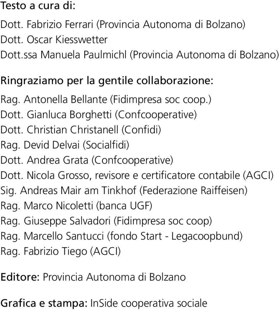 Gianluca Borghetti (Confcooperative) Dott. Christian Christanell (Confidi) Rag. Devid Delvai (Socialfidi) Dott. Andrea Grata (Confcooperative) Dott.