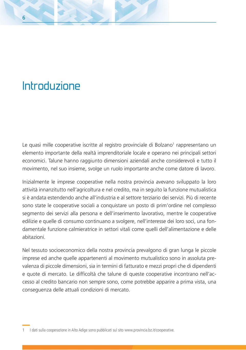 Inizialmente le imprese cooperative nella nostra provincia avevano sviluppato la loro attività innanzitutto nell agricoltura e nel credito, ma in seguito la funzione mutualistica si è andata