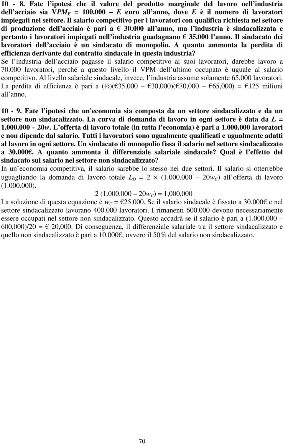 000 all anno, ma l industria è sindacalizzata e pertanto i lavoratori impiegati nell industria guadagnano 35.000 l anno. Il sindacato dei lavoratori dell acciaio è un sindacato di monopolio.