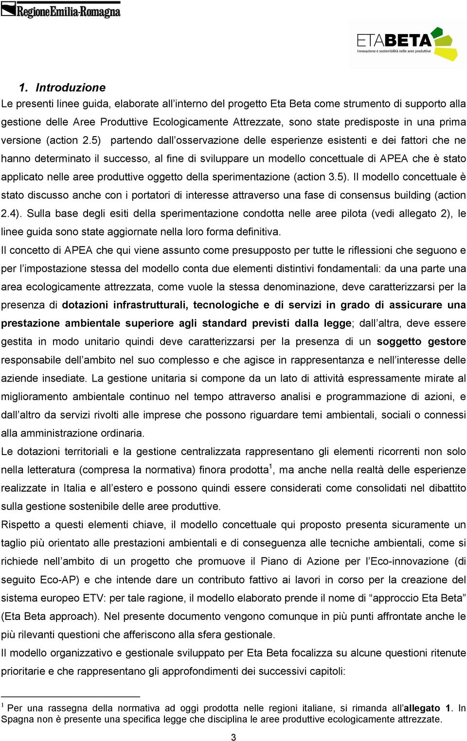 5) partendo dall osservazione delle esperienze esistenti e dei fattori che ne hanno determinato il successo, al fine di sviluppare un modello concettuale di APEA che è stato applicato nelle aree