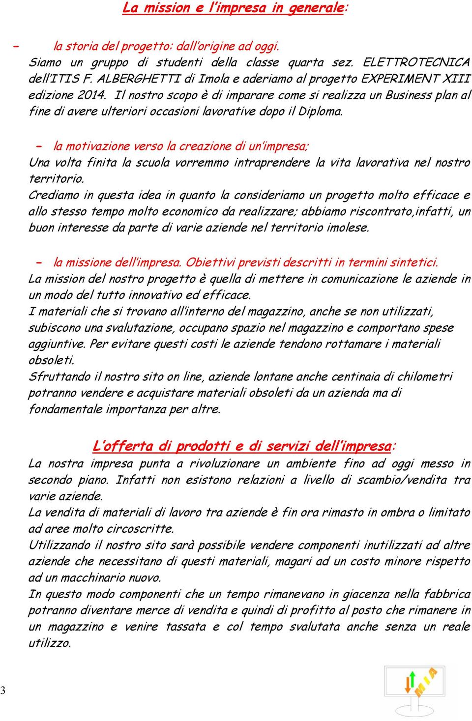 Il nostro scopo è di imparare come si realizza un Business plan al fine di avere ulteriori occasioni lavorative dopo il Diploma.