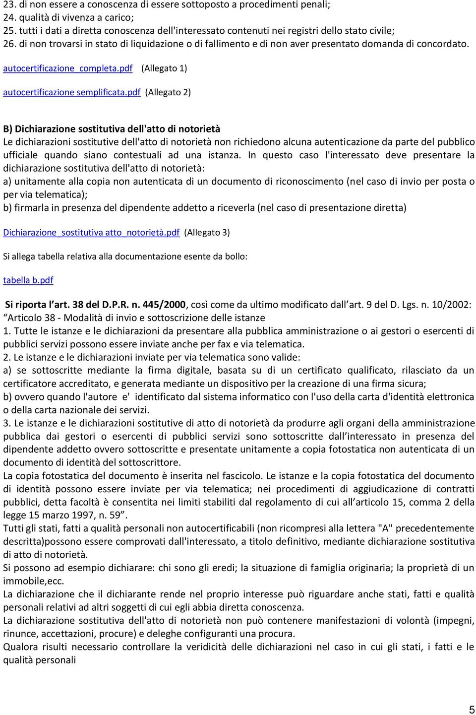 di non trovarsi in stato di liquidazione o di fallimento e di non aver presentato domanda di concordato. autocertificazione_completa.pdf (Allegato 1) autocertificazione semplificata.