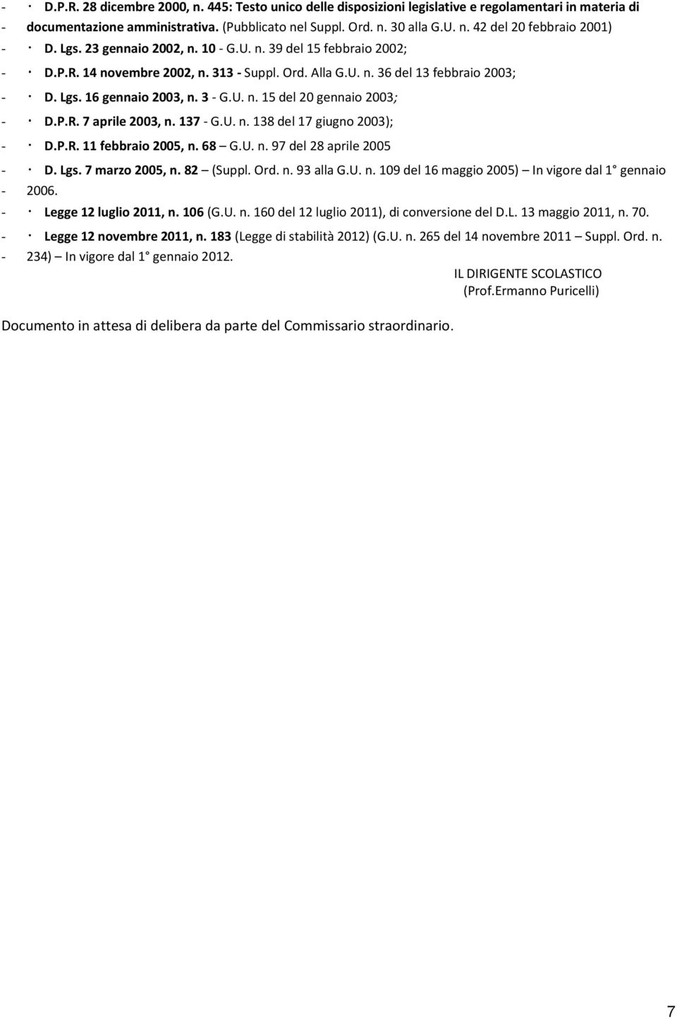 P.R. 7 aprile 2003, n. 137 - G.U. n. 138 del 17 giugno 2003); - D.P.R. 11 febbraio 2005, n. 68 G.U. n. 97 del 28 aprile 2005 - D. Lgs. 7 marzo 2005, n. 82 (Suppl. Ord. n. 93 alla G.U. n. 109 del 16 maggio 2005) In vigore dal 1 gennaio - 2006.