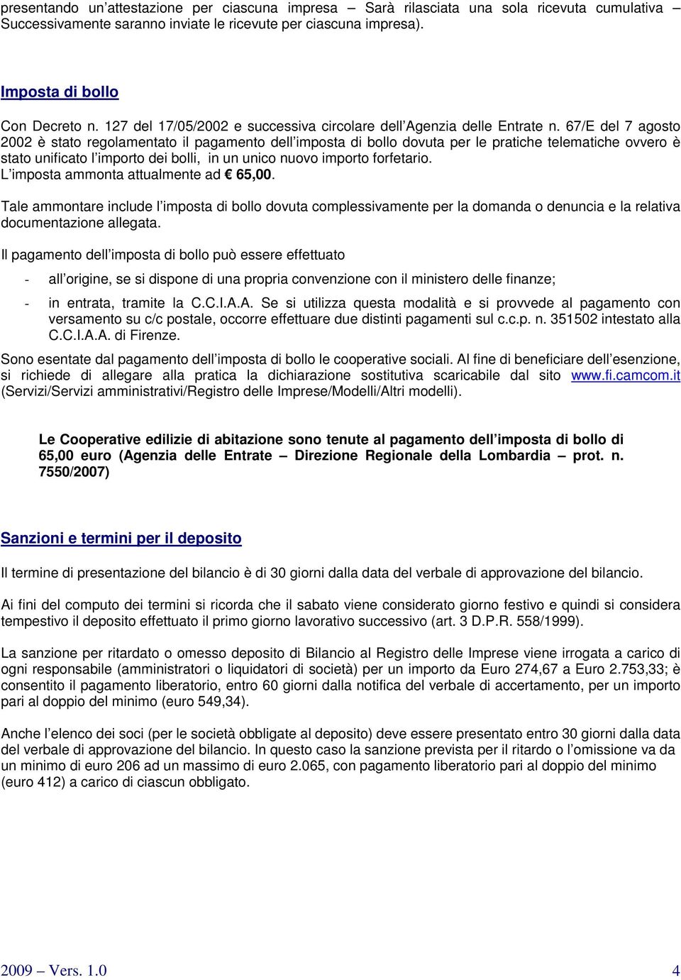 67/E del 7 agosto 2002 è stato regolamentato il pagamento dell imposta di bollo dovuta per le pratiche telematiche ovvero è stato unificato l importo dei bolli, in un unico nuovo importo forfetario.