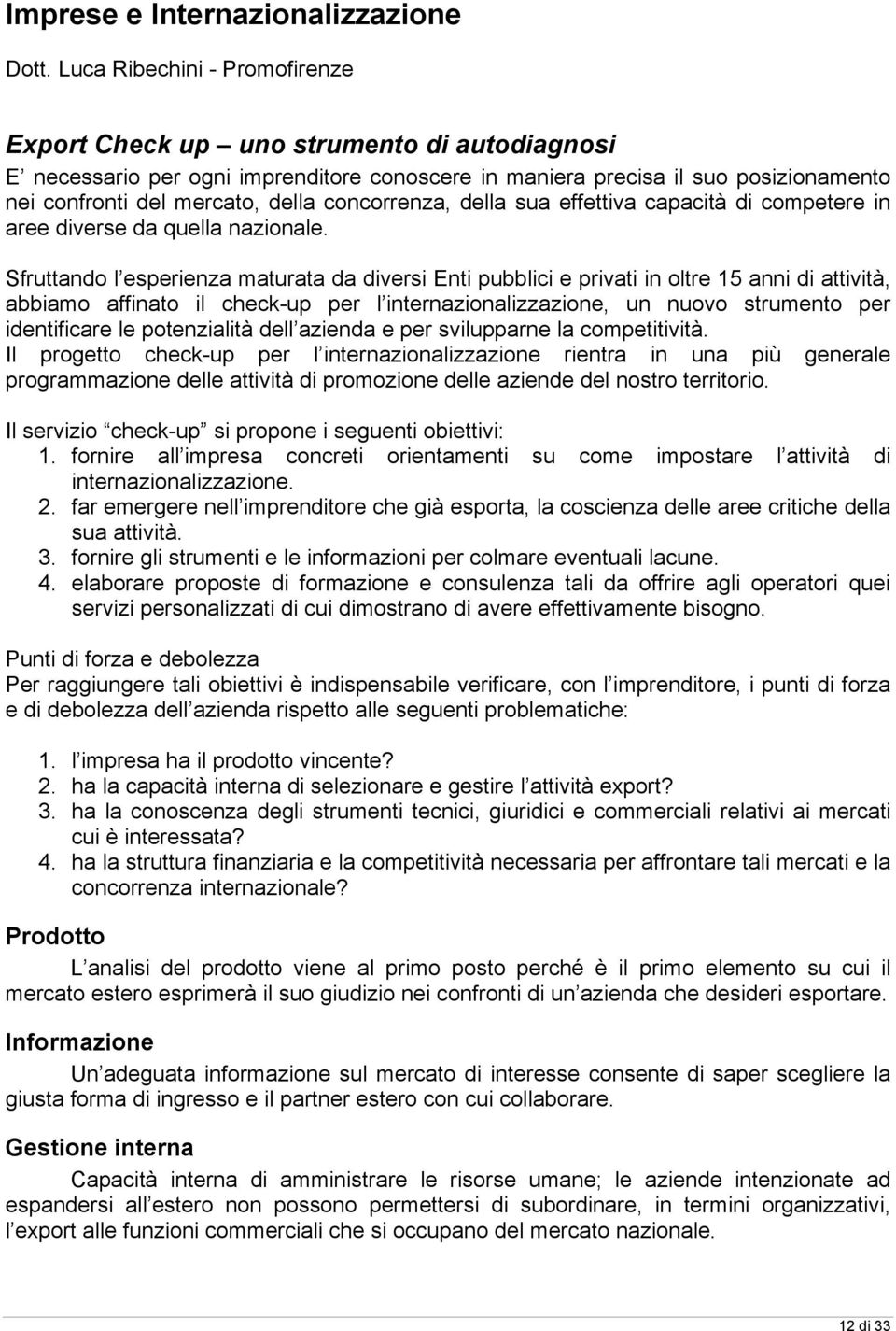 concorrenza, della sua effettiva capacità di competere in aree diverse da quella nazionale.