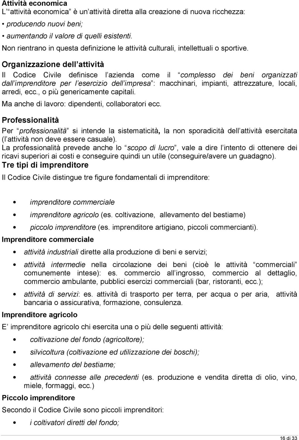 Organizzazione dell attività Il Codice Civile definisce l azienda come il complesso dei beni organizzati dall imprenditore per l esercizio dell impresa : macchinari, impianti, attrezzature, locali,