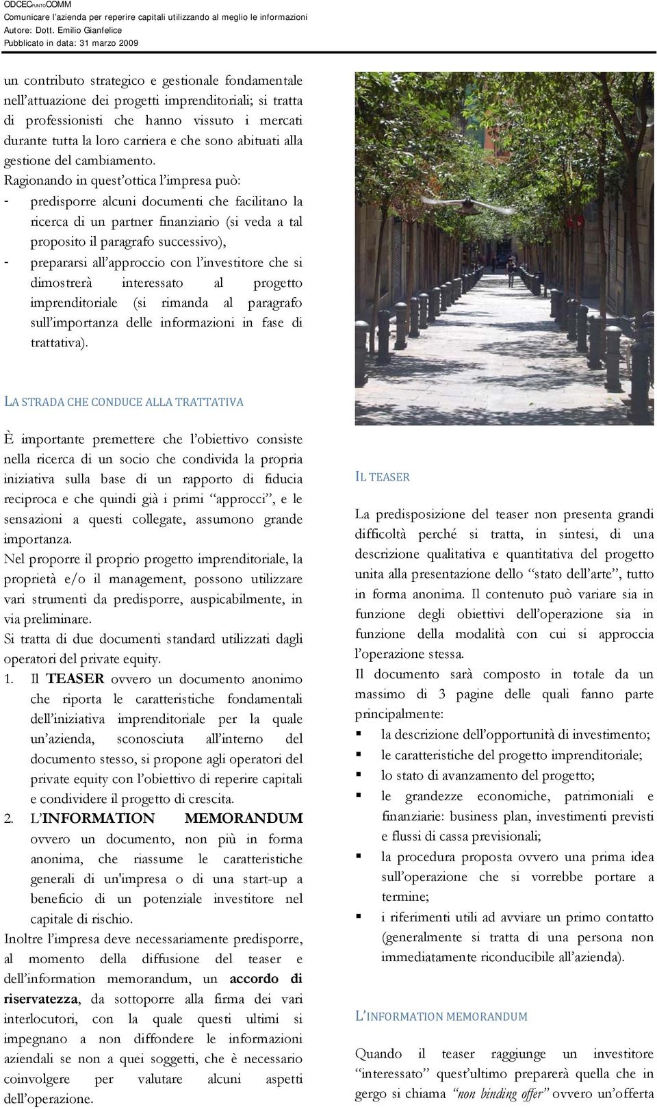 Ragionando in quest ottica l impresa può: - predisporre alcuni documenti che facilitano la ricerca di un partner finanziario (si veda a tal proposito il paragrafo successivo), - prepararsi all